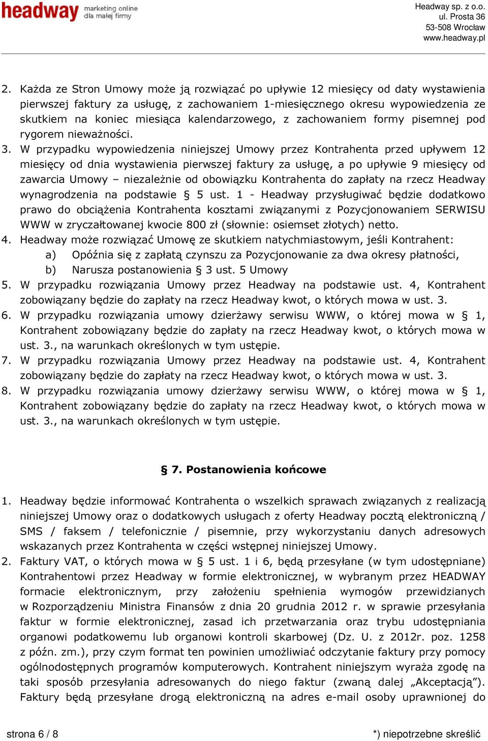 W przypadku wypowiedzenia niniejszej Umowy przez Kontrahenta przed upływem 12 miesięcy od dnia wystawienia pierwszej faktury za usługę, a po upływie 9 miesięcy od zawarcia Umowy niezależnie od