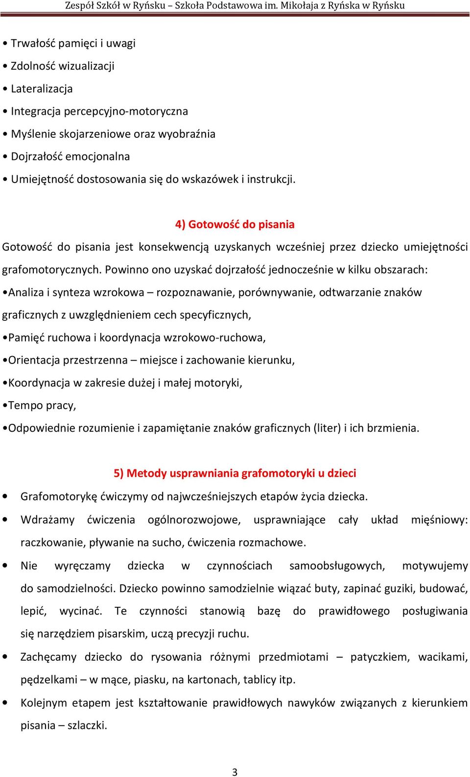 Powinno ono uzyskać dojrzałość jednocześnie w kilku obszarach: Analiza i synteza wzrokowa rozpoznawanie, porównywanie, odtwarzanie znaków graficznych z uwzględnieniem cech specyficznych, Pamięć