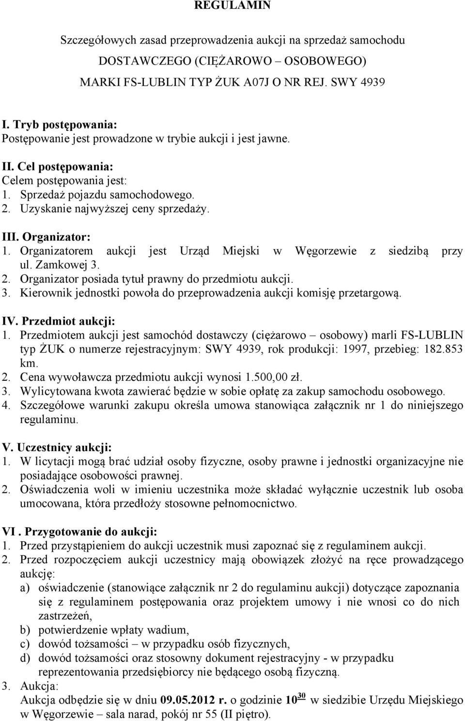 III. Organizator: 1. Organizatorem aukcji jest Urząd Miejski w Węgorzewie z siedzibą przy ul. Zamkowej 3. 2. Organizator posiada tytuł prawny do przedmiotu aukcji. 3. Kierownik jednostki powoła do przeprowadzenia aukcji komisję przetargową.