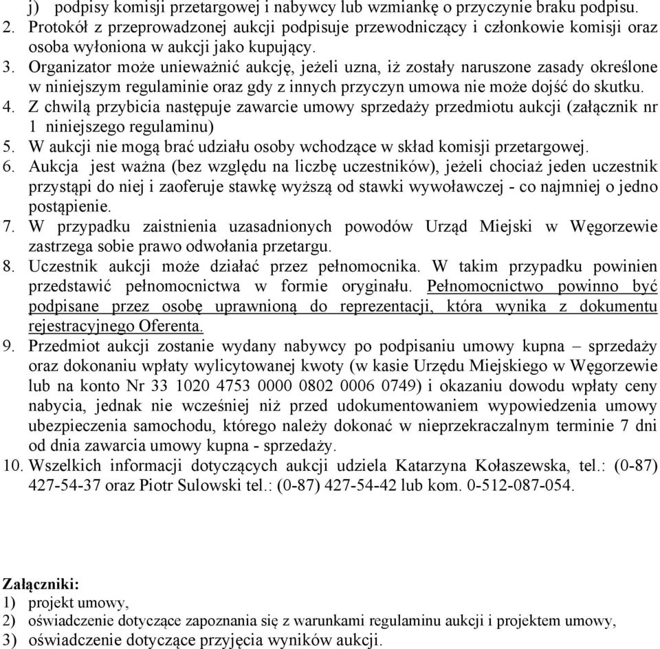 Organizator może unieważnić aukcję, jeżeli uzna, iż zostały naruszone zasady określone w niniejszym regulaminie oraz gdy z innych przyczyn umowa nie może dojść do skutku. 4.