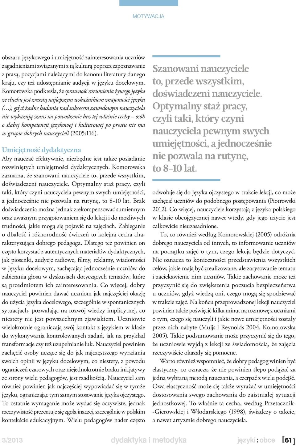 Komorowska podkreśla, że sprawność rozumienia żywego języka ze słuchu jest zresztą najlepszym wskaźnikiem znajomości języka ( ), gdyż żadne badania nad sukcesem zawodowym nauczyciela nie wykazują