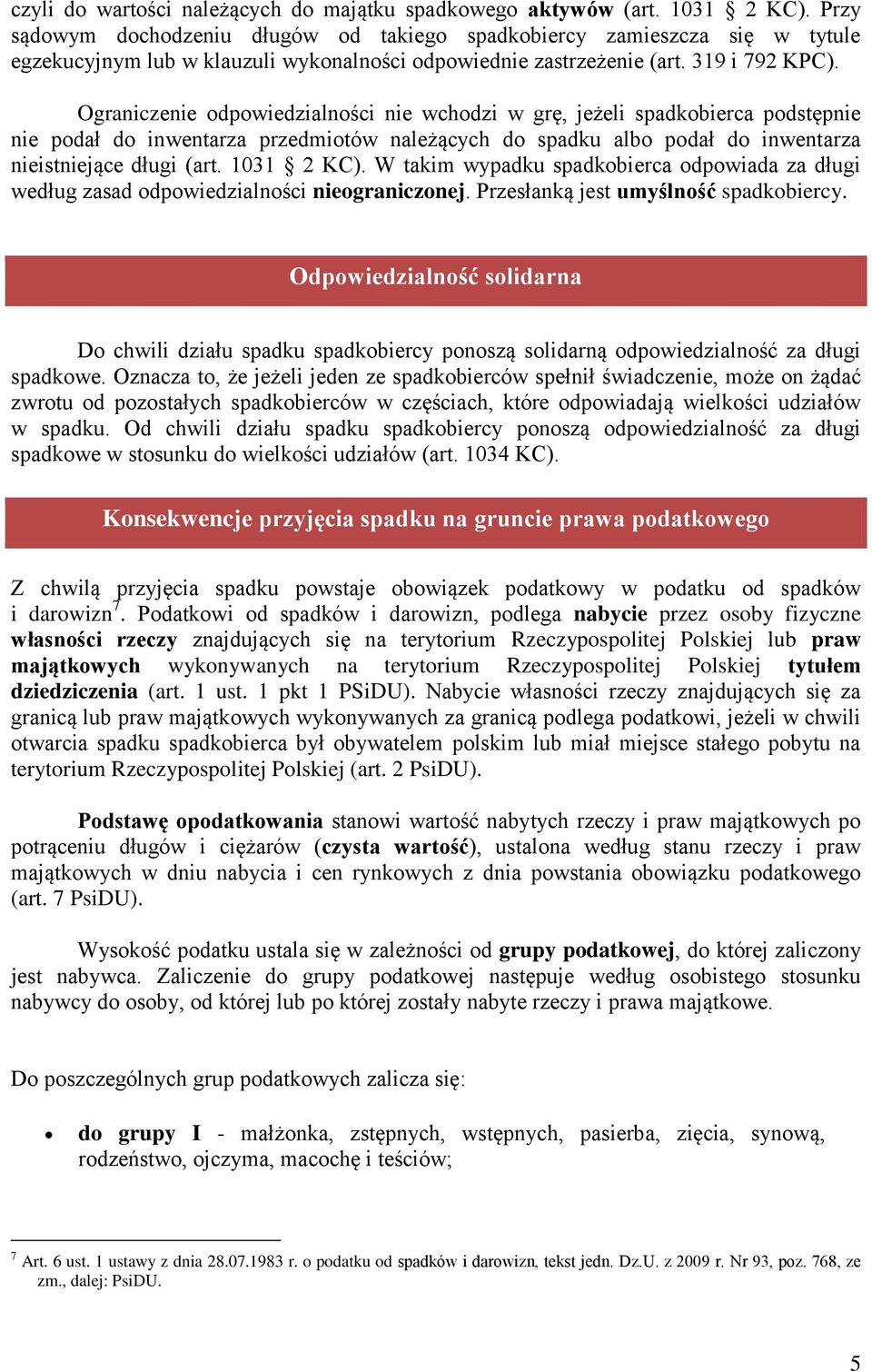 Ograniczenie odpowiedzialności nie wchodzi w grę, jeżeli spadkobierca podstępnie nie podał do inwentarza przedmiotów należących do spadku albo podał do inwentarza nieistniejące długi (art. 1031 2 KC).