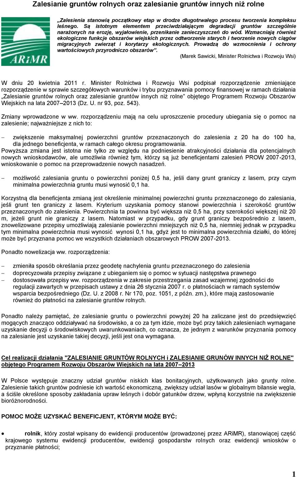 Wzmacniają również ekologiczne funkcje obszarów wiejskich przez odtworzenie starych i tworzenie nowych ciągów migracyjnych zwierząt i korytarzy ekologicznych.