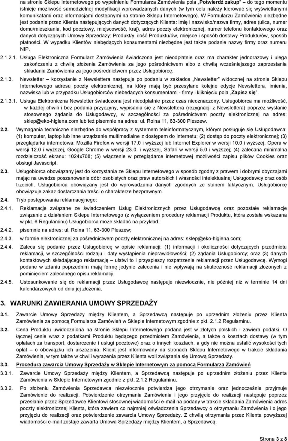 W Formularzu Zamówienia niezbędne jest podanie przez Klienta następujących danych dotyczących Klienta: imię i nazwisko/nazwa firmy, adres (ulica, numer domu/mieszkania, kod pocztowy, miejscowość,