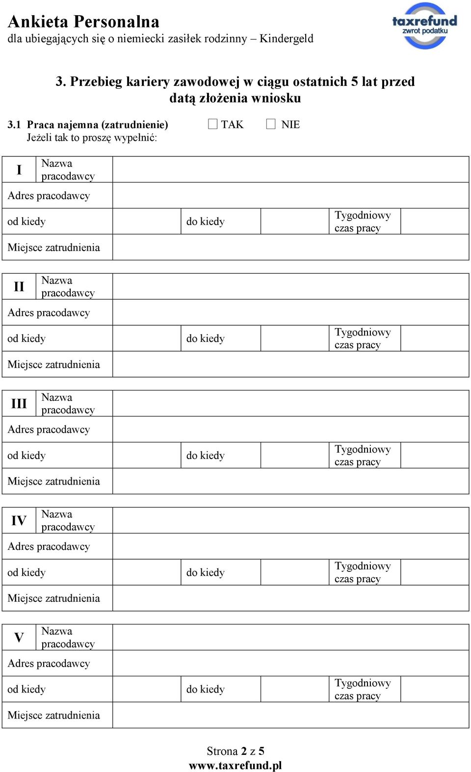 Miejsce zatrudnienia III Nazwa pracodawcy Adres pracodawcy Miejsce zatrudnienia IV Nazwa pracodawcy Adres pracodawcy Miejsce zatrudnienia V Nazwa pracodawcy Adres