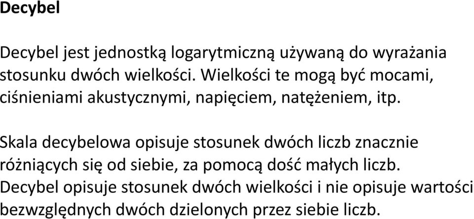 Skala decybelowa opisuje stosunek dwóch liczb znacznie różniących się od siebie, za pomocą dość