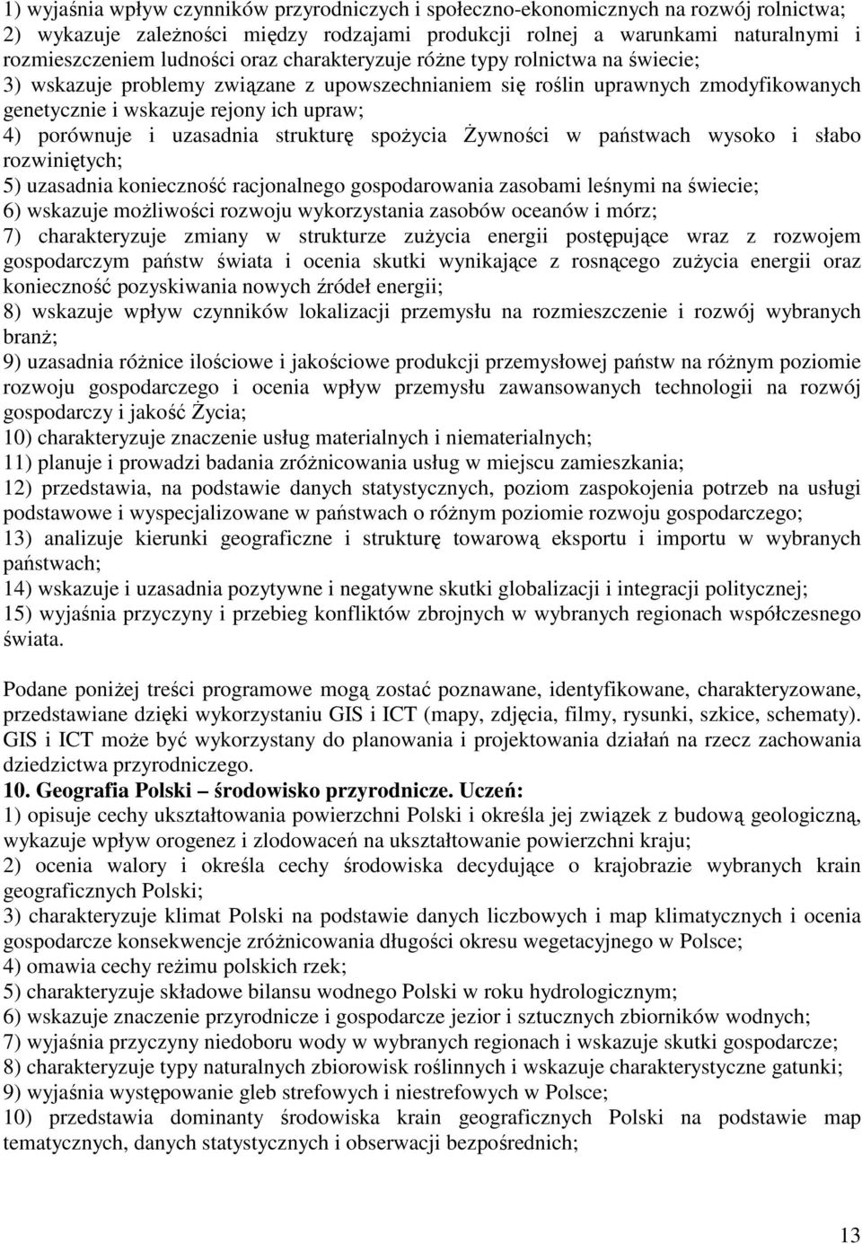 uzasadnia strukturę spożycia Żywności w państwach wysoko i słabo rozwiniętych; 5) uzasadnia konieczność racjonalnego gospodarowania zasobami leśnymi na świecie; 6) wskazuje możliwości rozwoju