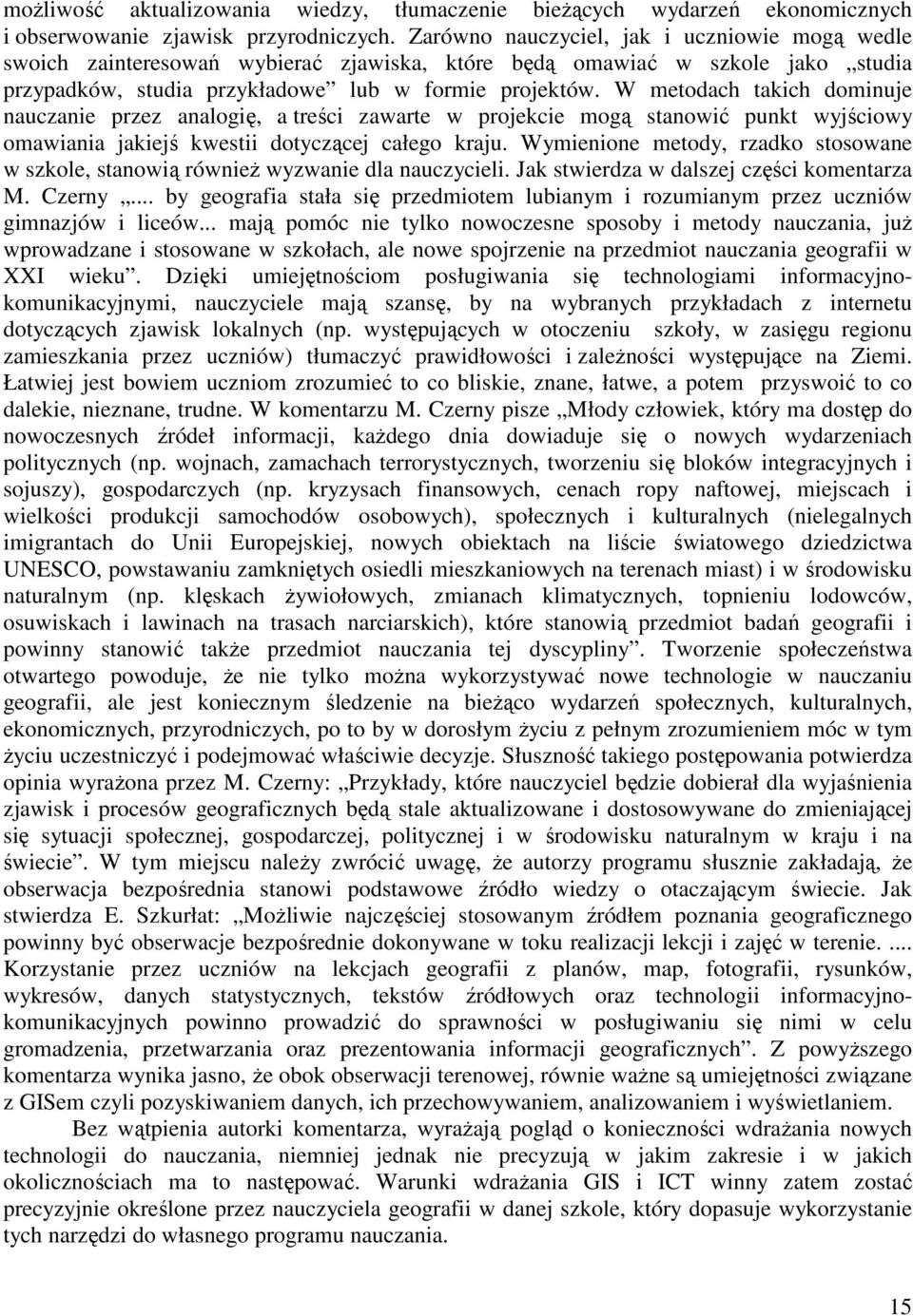 W metodach takich dominuje nauczanie przez analogię, a treści zawarte w projekcie mogą stanowić punkt wyjściowy omawiania jakiejś kwestii dotyczącej całego kraju.