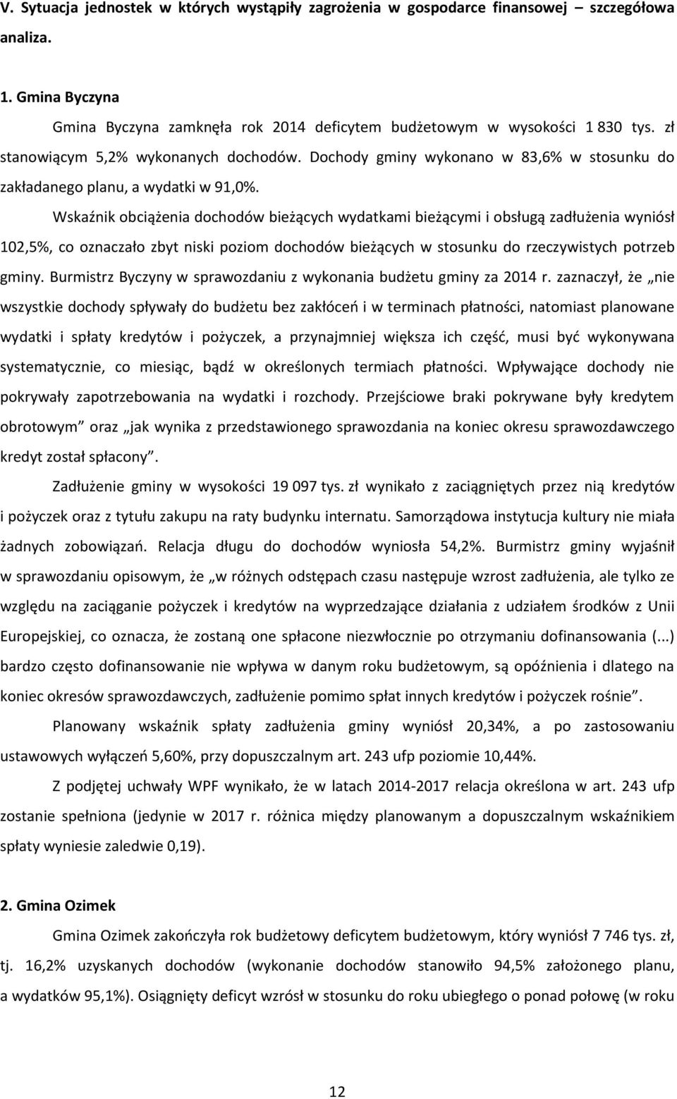 Wskaźnik obciążenia dochodów bieżących wydatkami bieżącymi i obsługą zadłużenia wyniósł 102,5%, co oznaczało zbyt niski poziom dochodów bieżących w stosunku do rzeczywistych potrzeb gminy.