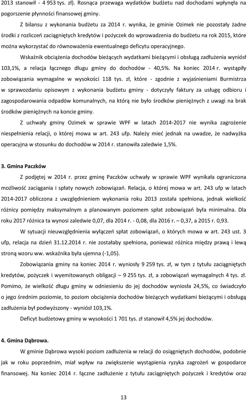 operacyjnego. Wskaźnik obciążenia dochodów bieżących wydatkami bieżącymi i obsługą zadłużenia wyniósł 103,1%, a relacja łącznego długu gminy do dochodów - 40,5%. Na koniec 2014 r.