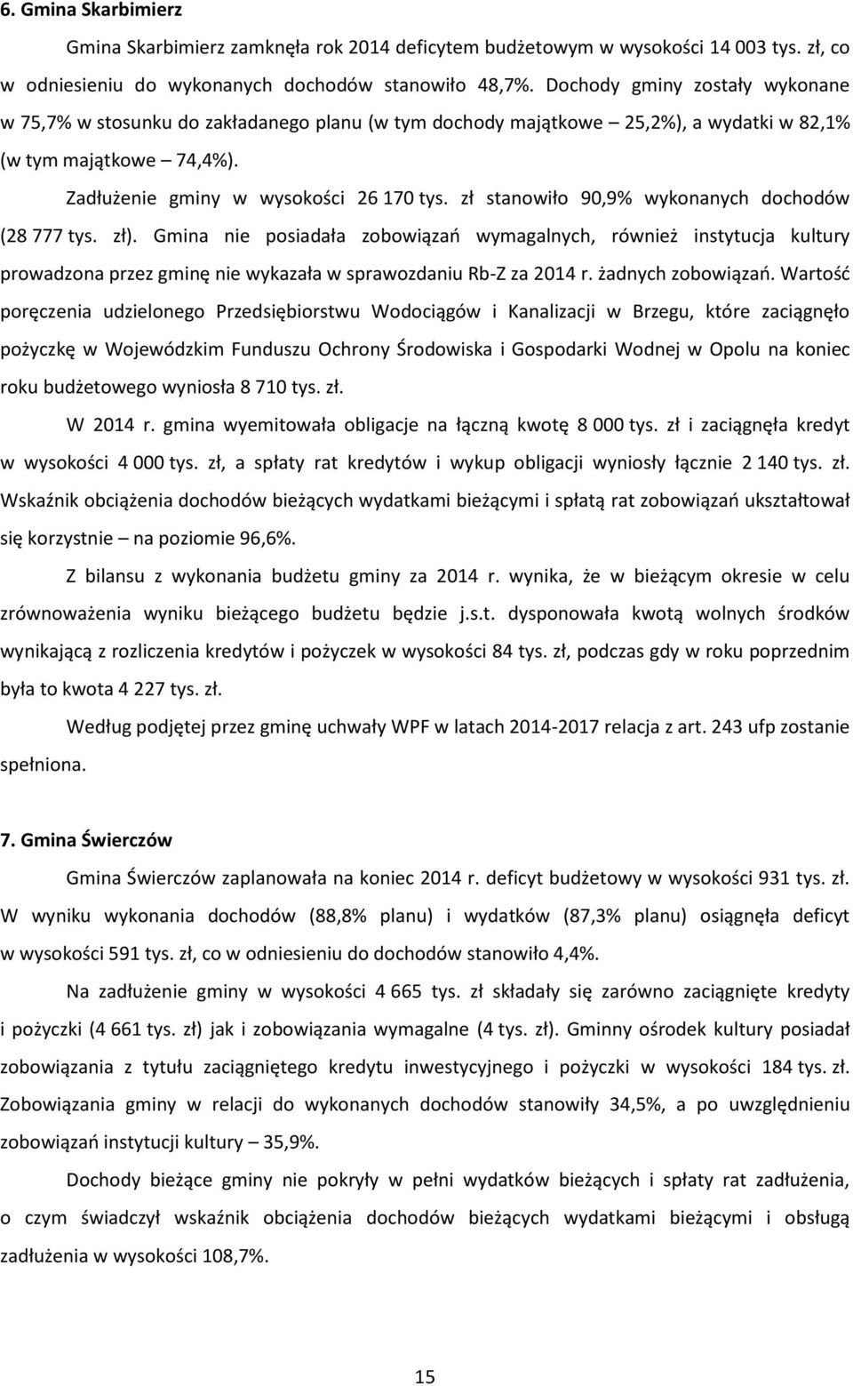zł stanowiło 90,9% wykonanych dochodów (28 777 tys. zł). Gmina nie posiadała zobowiązań wymagalnych, również instytucja kultury prowadzona przez gminę nie wykazała w sprawozdaniu Rb-Z za 2014 r.