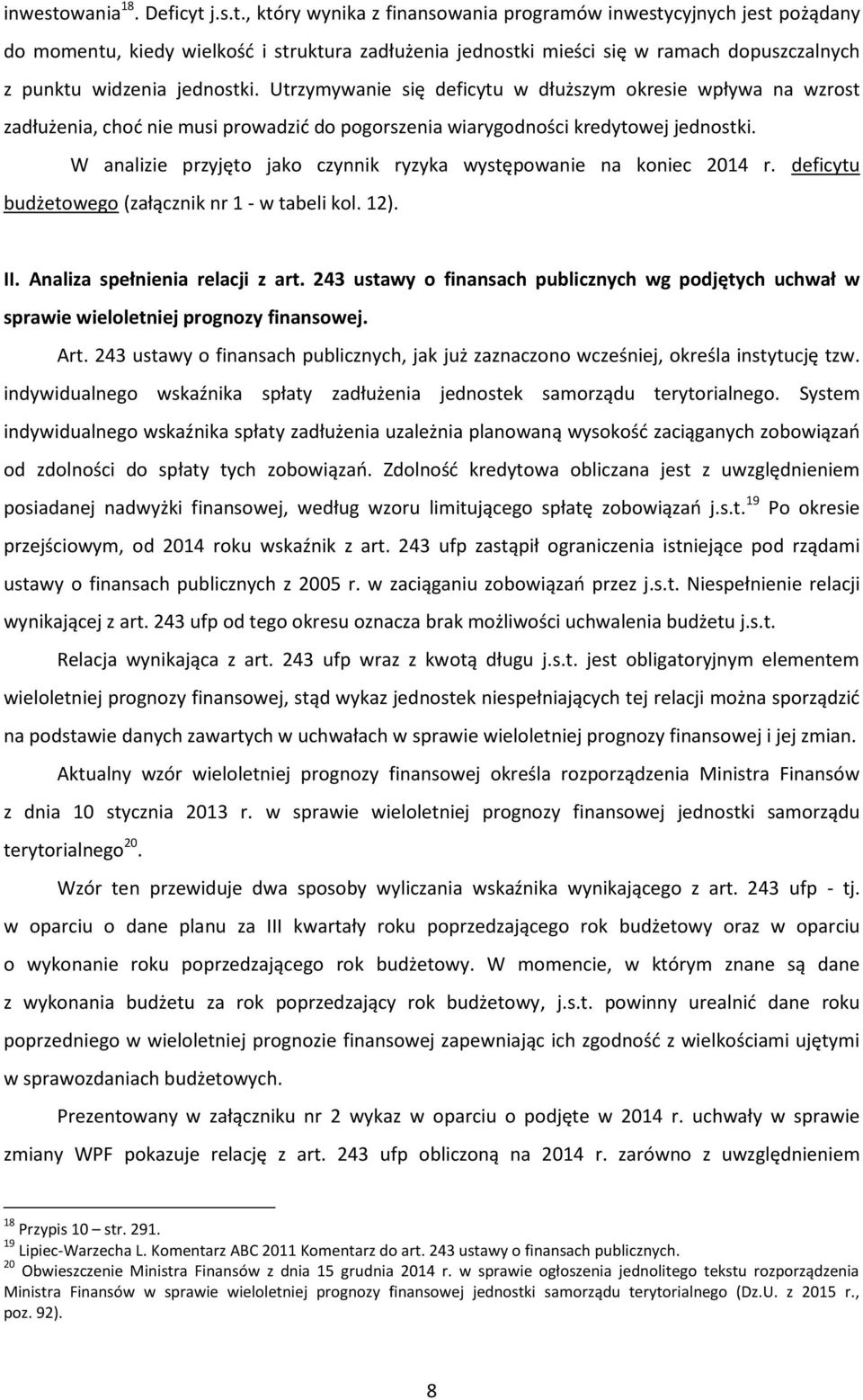 W analizie przyjęto jako czynnik ryzyka występowanie na koniec 2014 r. deficytu budżetowego (załącznik nr 1 - w tabeli kol. 12). II. Analiza spełnienia relacji z art.