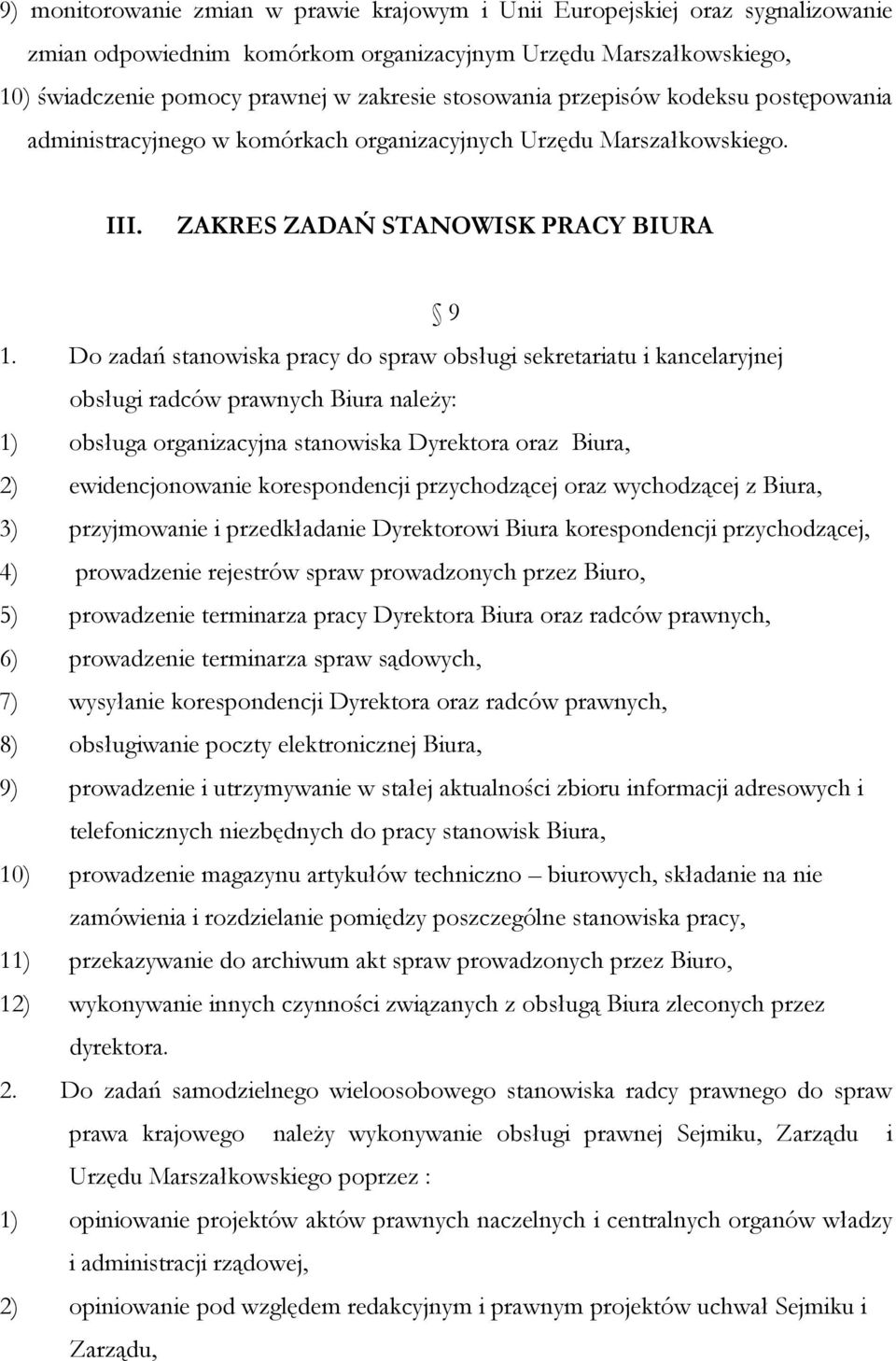 Do zadań stanowiska pracy do spraw obsługi sekretariatu i kancelaryjnej obsługi radców prawnych Biura należy: 1) obsługa organizacyjna stanowiska Dyrektora oraz Biura, 2) ewidencjonowanie