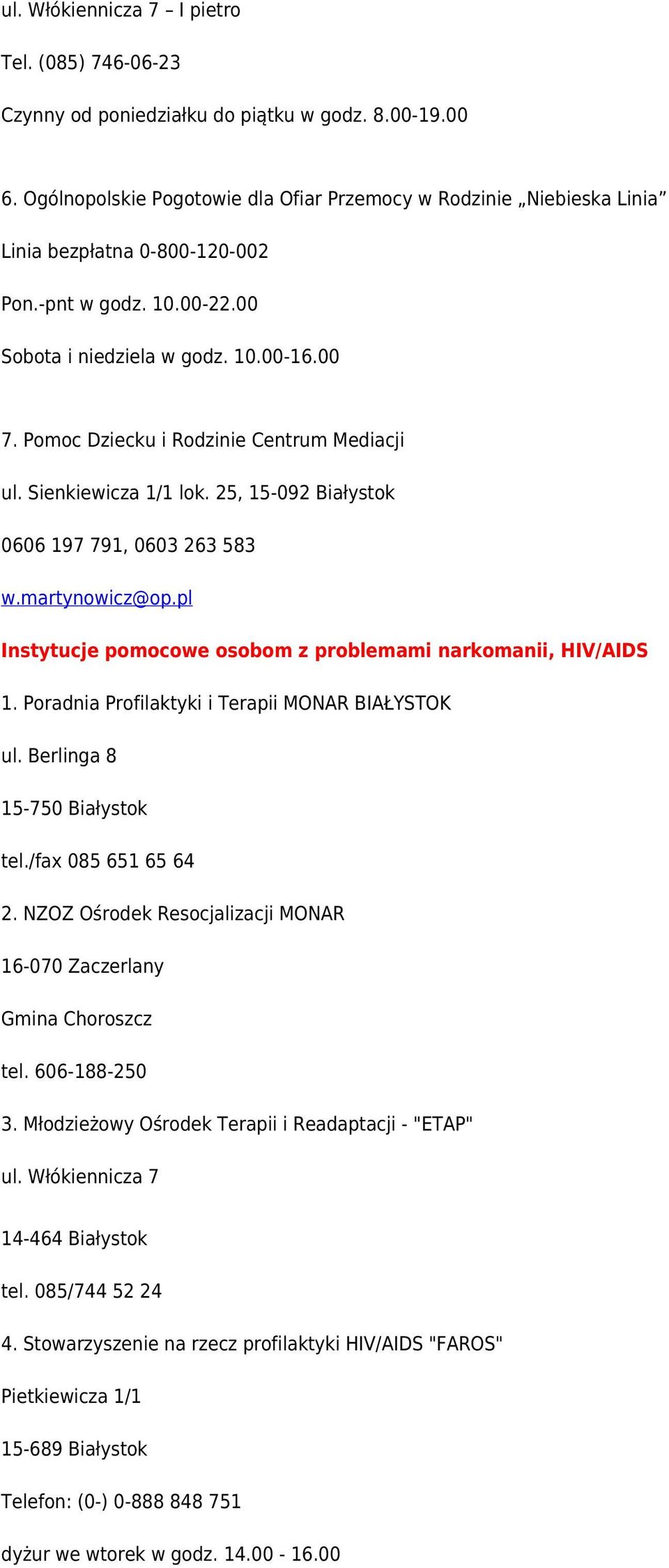 Pomoc Dziecku i Rodzinie Centrum Mediacji ul. Sienkiewicza 1/1 lok. 25, 15-092 Białystok 0606 197 791, 0603 263 583 w.martynowicz@op.pl Instytucje pomocowe osobom z problemami narkomanii, HIV/AIDS 1.