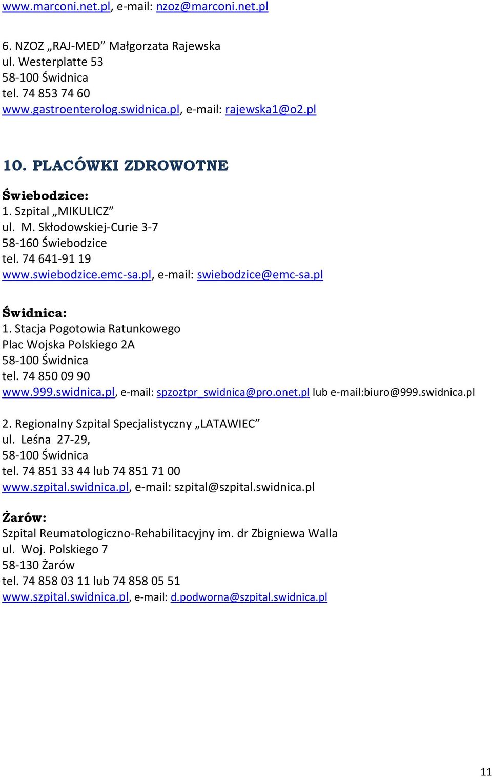 Stacja Pogotowia Ratunkowego Plac Wojska Polskiego 2A tel. 74 850 09 90 www.999.swidnica.pl, e-mail: spzoztpr_swidnica@pro.onet.pl lub e-mail:biuro@999.swidnica.pl 2.