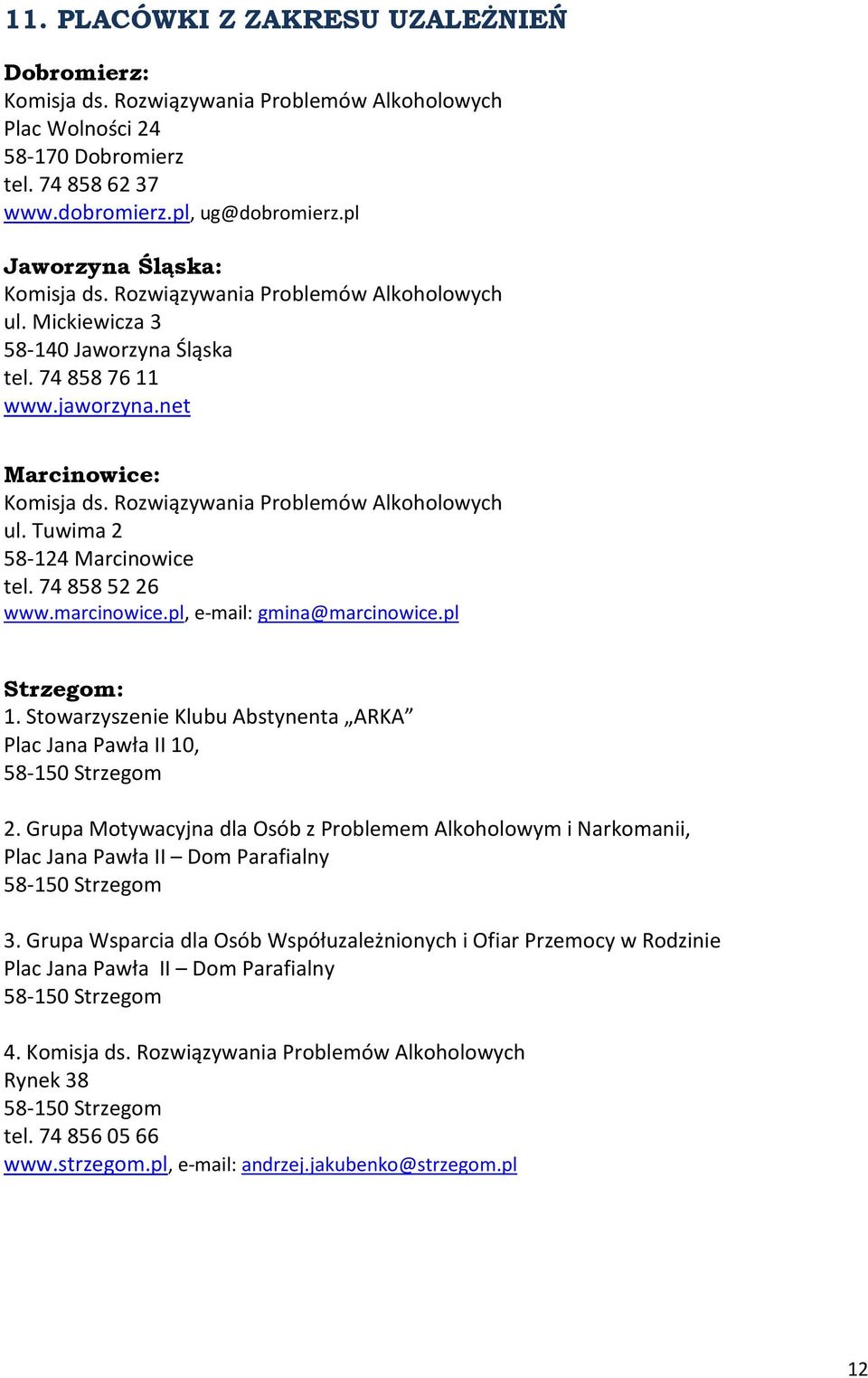 Rozwiązywania Problemów Alkoholowych ul. Tuwima 2 tel. 74 858 52 26 www.marcinowice.pl, e-mail: gmina@marcinowice.pl Strzegom: 1. Stowarzyszenie Klubu Abstynenta ARKA Plac Jana Pawła II 10, 2.