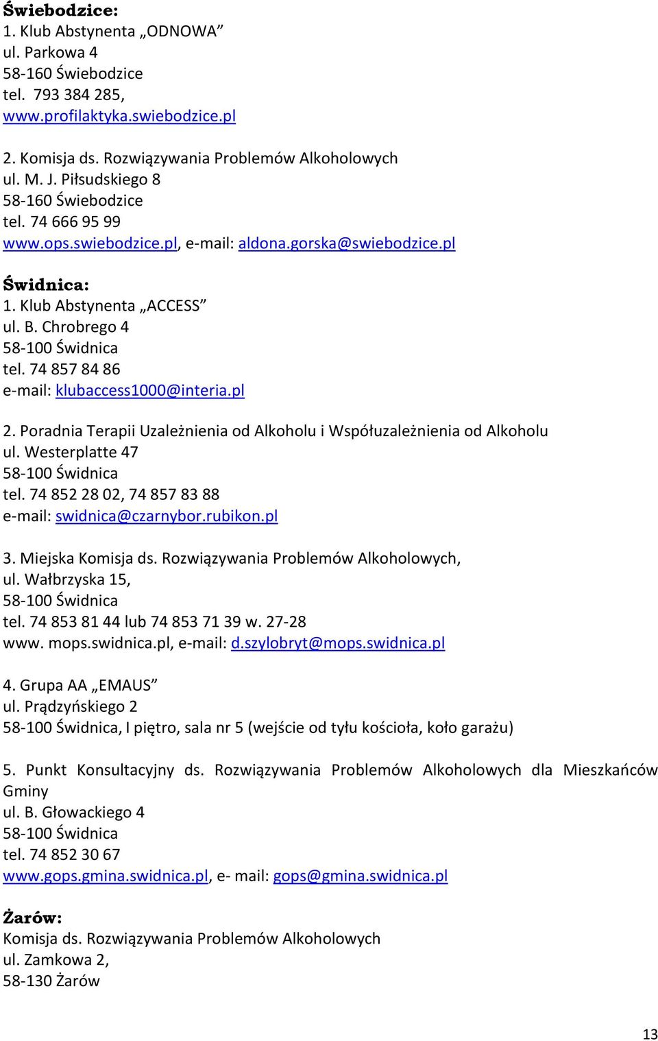Poradnia Terapii Uzależnienia od Alkoholu i Współuzależnienia od Alkoholu ul. Westerplatte 47 tel. 74 852 28 02, 74 857 83 88 e-mail: swidnica@czarnybor.rubikon.pl 3. Miejska Komisja ds.