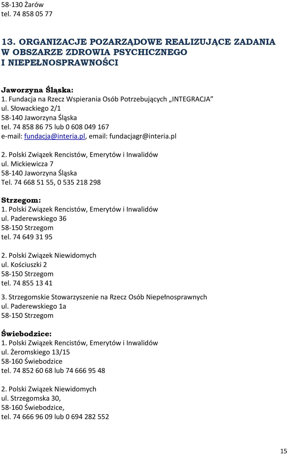Polski Związek Rencistów, Emerytów i Inwalidów ul. Mickiewicza 7 58-140 Jaworzyna Śląska Tel. 74 668 51 55, 0 535 218 298 Strzegom: 1. Polski Związek Rencistów, Emerytów i Inwalidów ul.