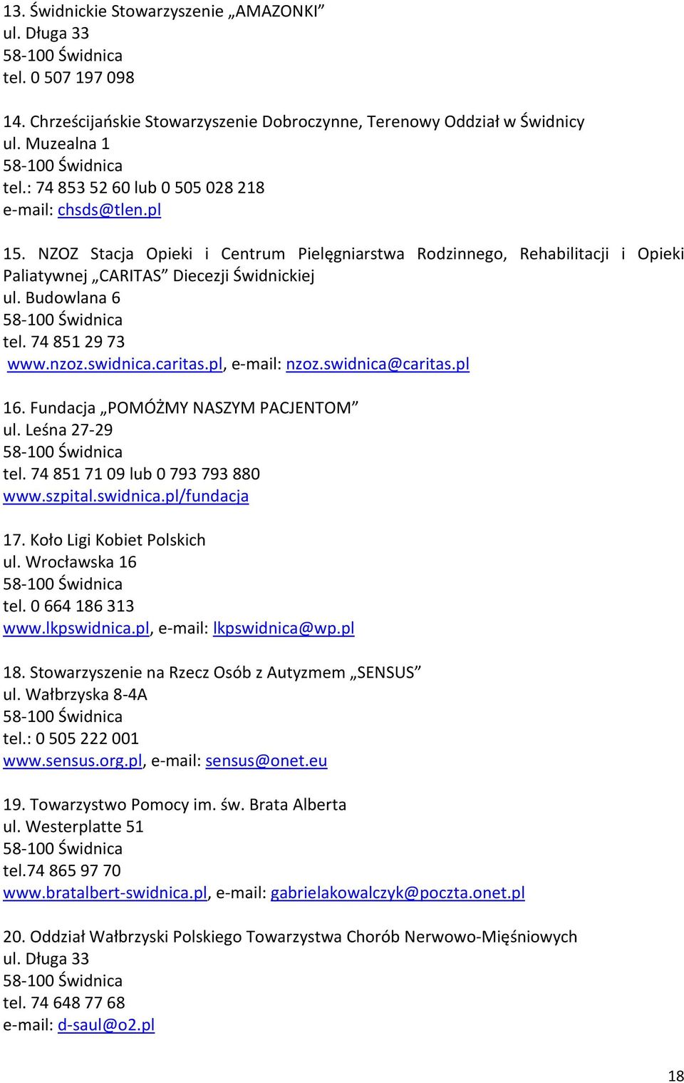74 851 29 73 www.nzoz.swidnica.caritas.pl, e-mail: nzoz.swidnica@caritas.pl 16. Fundacja POMÓŻMY NASZYM PACJENTOM ul. Leśna 27-29 tel. 74 851 71 09 lub 0 793 793 880 www.szpital.swidnica.pl/fundacja 17.
