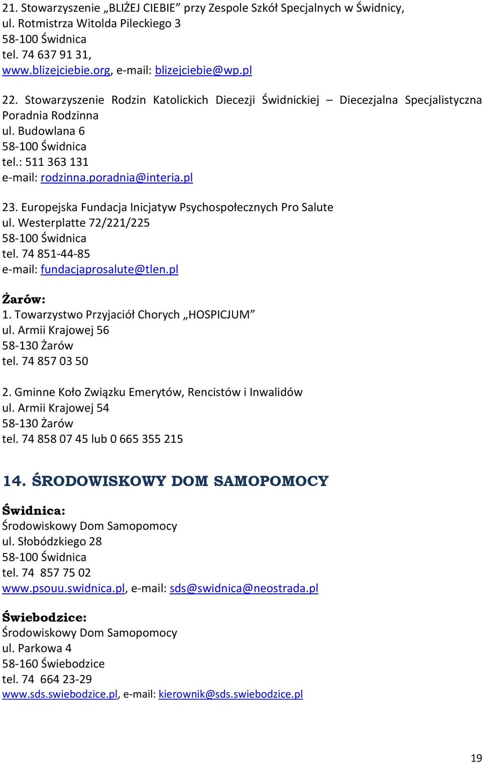 Europejska Fundacja Inicjatyw Psychospołecznych Pro Salute ul. Westerplatte 72/221/225 tel. 74 851-44-85 e-mail: fundacjaprosalute@tlen.pl Żarów: 1. Towarzystwo Przyjaciół Chorych HOSPICJUM ul.