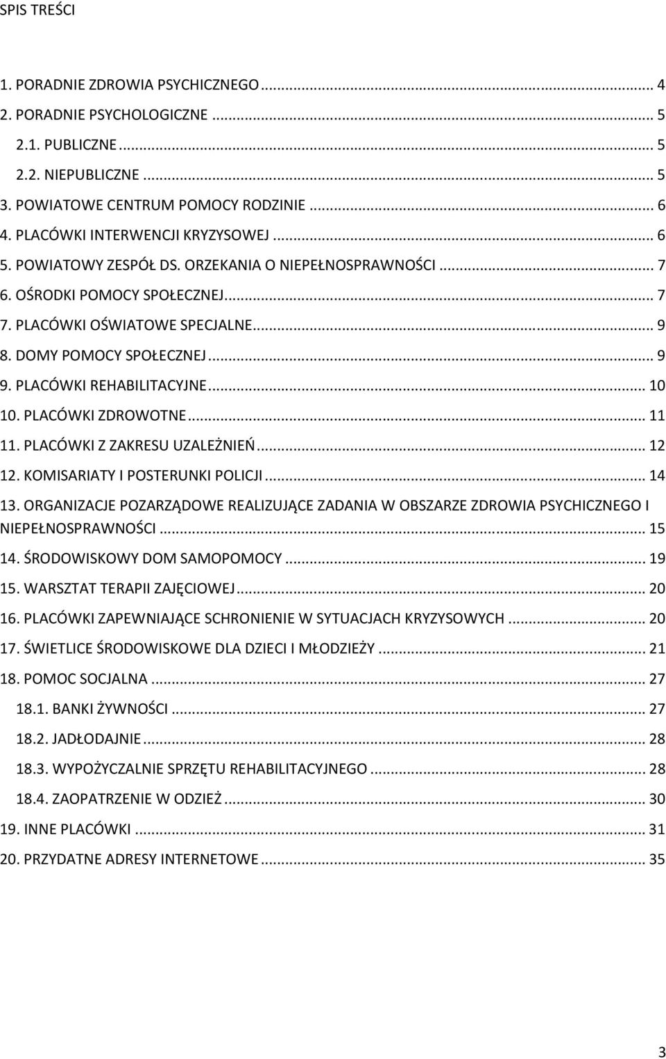 PLACÓWKI REHABILITACYJNE... 10 10. PLACÓWKI ZDROWOTNE... 11 11. PLACÓWKI Z ZAKRESU UZALEŻNIEŃ... 12 12. KOMISARIATY I POSTERUNKI POLICJI... 14 13.