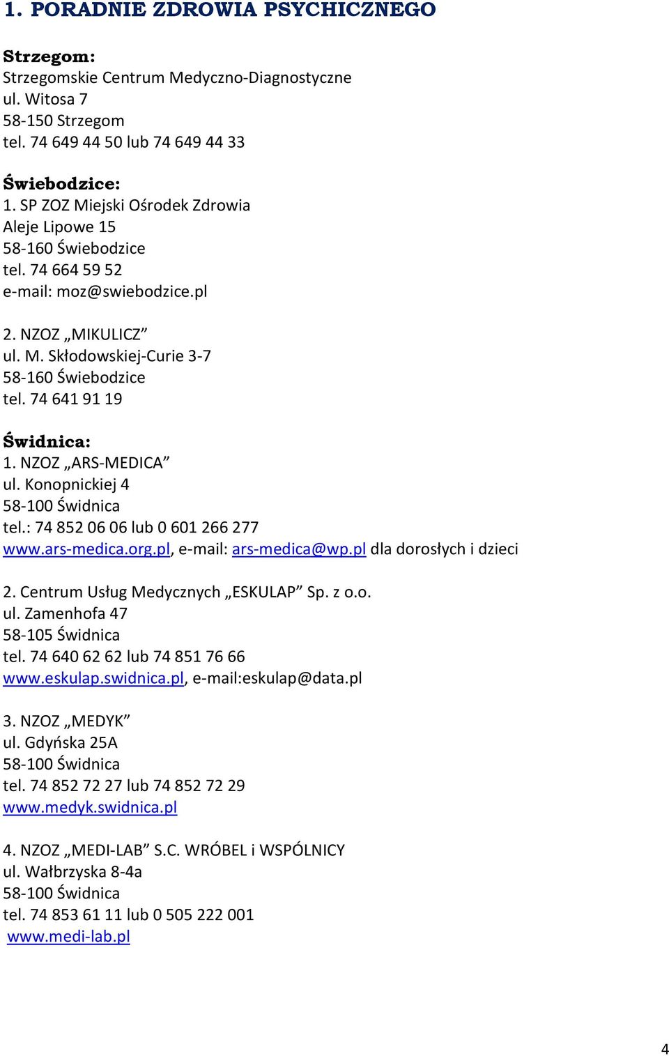 : 74 852 06 06 lub 0 601 266 277 www.ars-medica.org.pl, e-mail: ars-medica@wp.pl dla dorosłych i dzieci 2. Centrum Usług Medycznych ESKULAP Sp. z o.o. ul. Zamenhofa 47 58-105 Świdnica tel.
