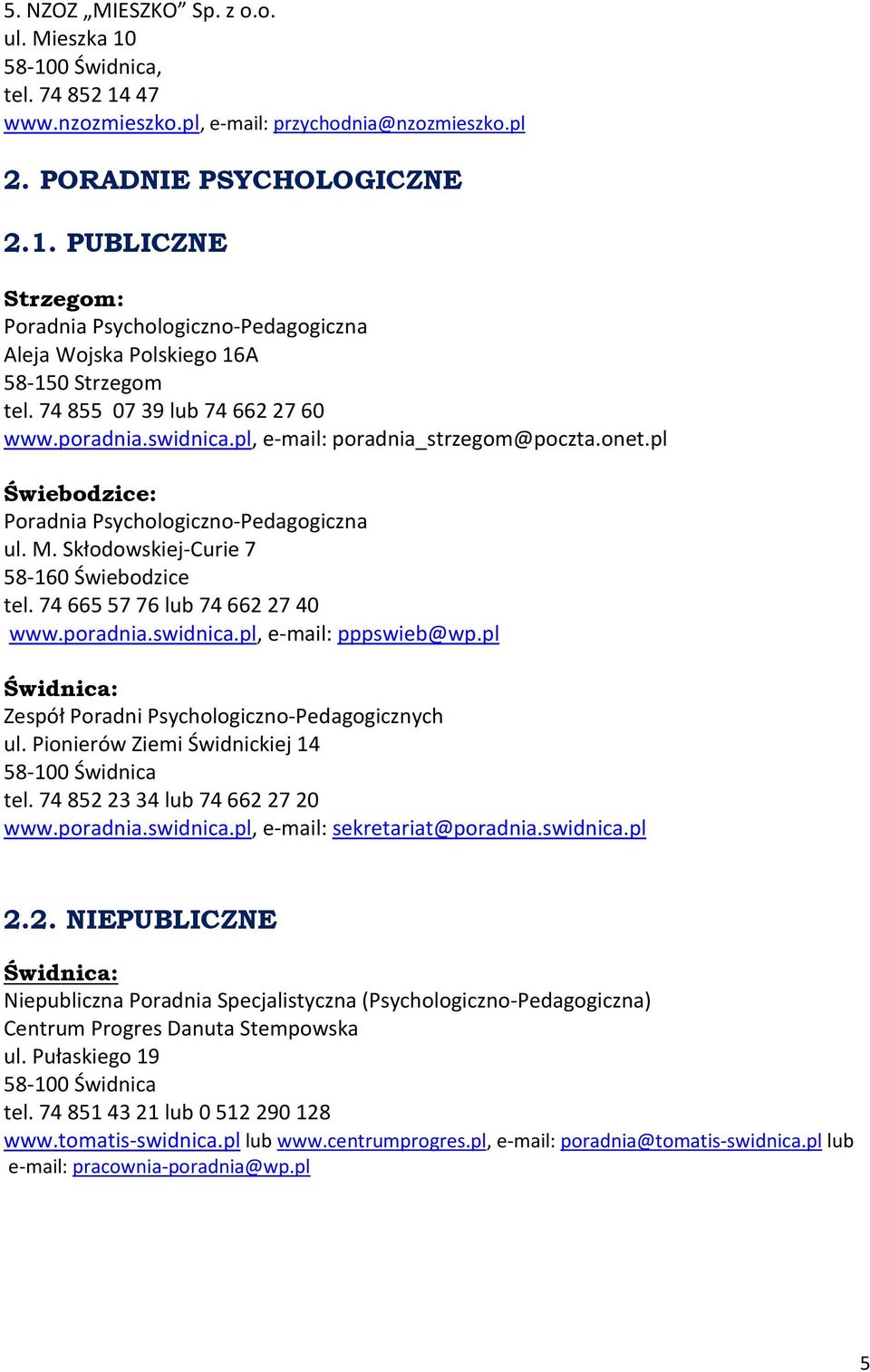 74 665 57 76 lub 74 662 27 40 www.poradnia.swidnica.pl, e-mail: pppswieb@wp.pl Zespół Poradni Psychologiczno-Pedagogicznych ul. Pionierów Ziemi Świdnickiej 14 tel. 74 852 23 34 lub 74 662 27 20 www.