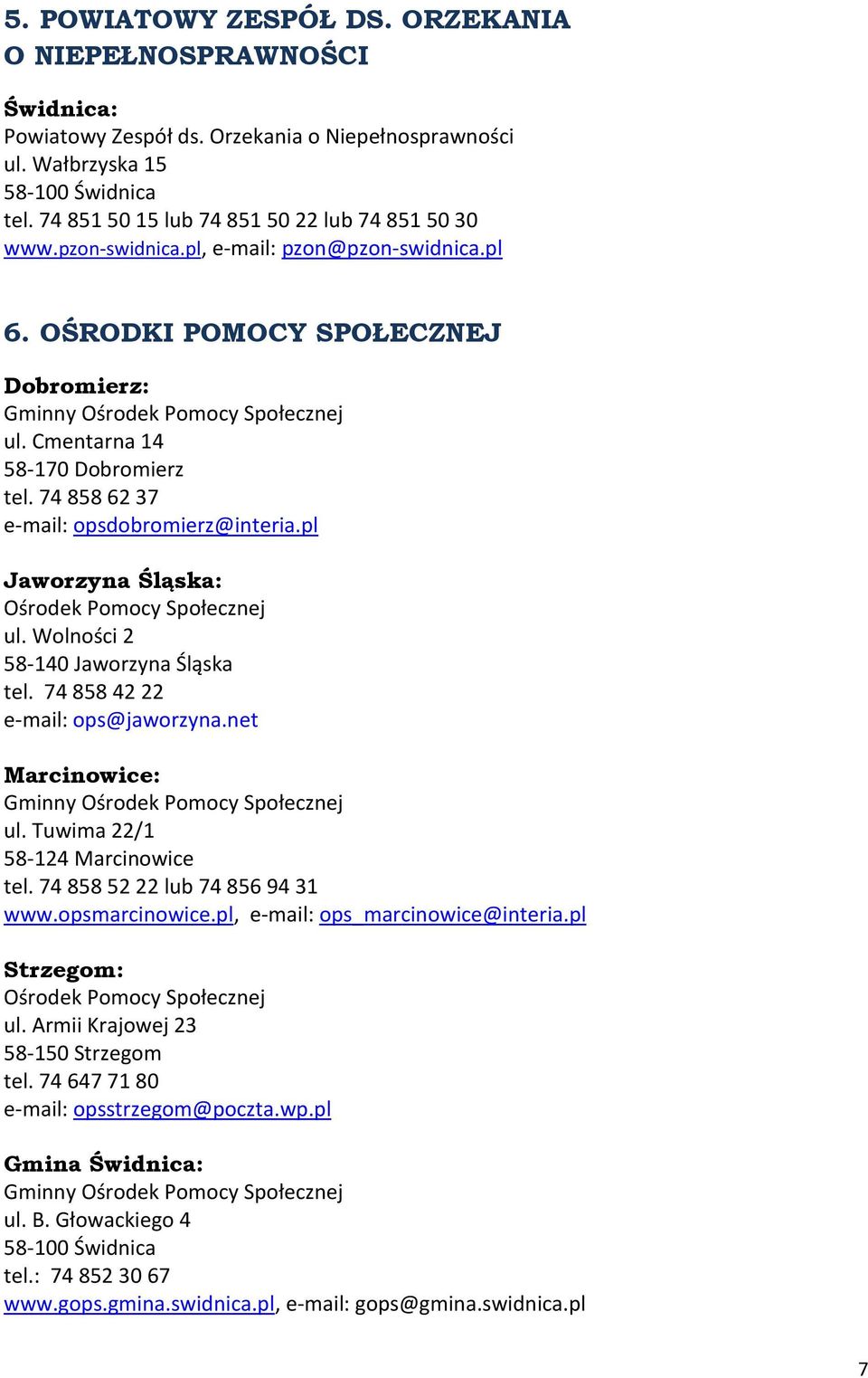 pl Jaworzyna Śląska: Ośrodek Pomocy Społecznej ul. Wolności 2 58-140 Jaworzyna Śląska tel. 74 858 42 22 e-mail: ops@jaworzyna.net Marcinowice: Gminny Ośrodek Pomocy Społecznej ul. Tuwima 22/1 tel.