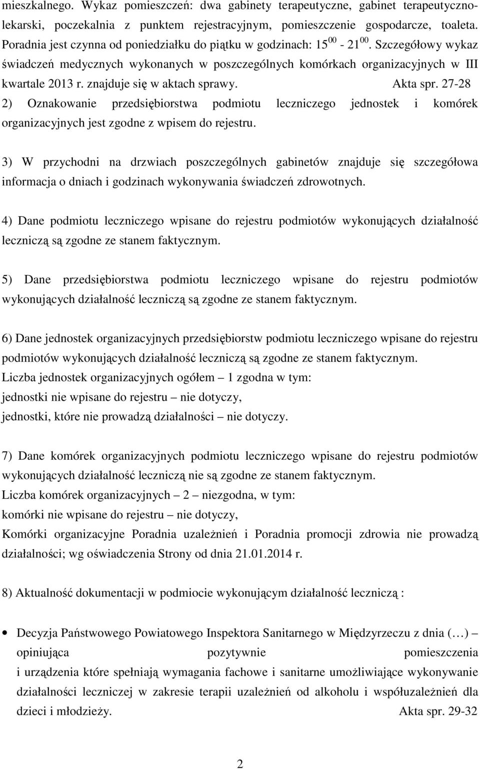 znajduje się w aktach sprawy. Akta spr. 27-28 2) Oznakowanie przedsiębiorstwa podmiotu leczniczego jednostek i komórek organizacyjnych jest zgodne z wpisem do rejestru.