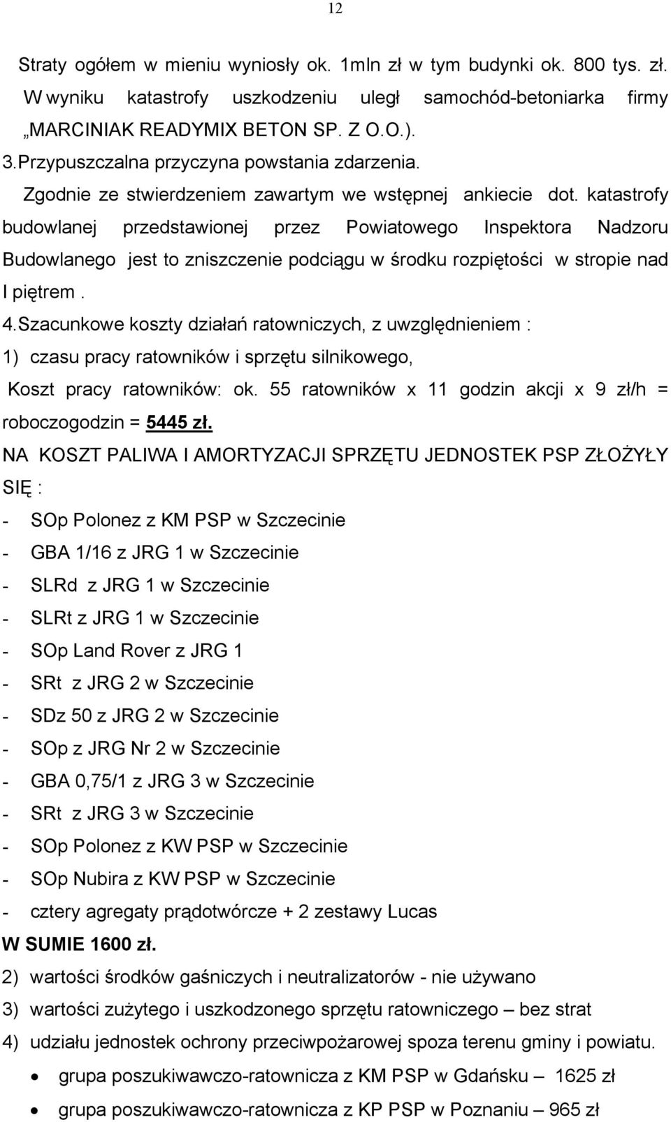 katastrofy budowlanej przedstawionej przez Powiatowego Inspektora Nadzoru Budowlanego jest to zniszczenie podciągu w środku rozpiętości w stropie nad I piętrem. 4.