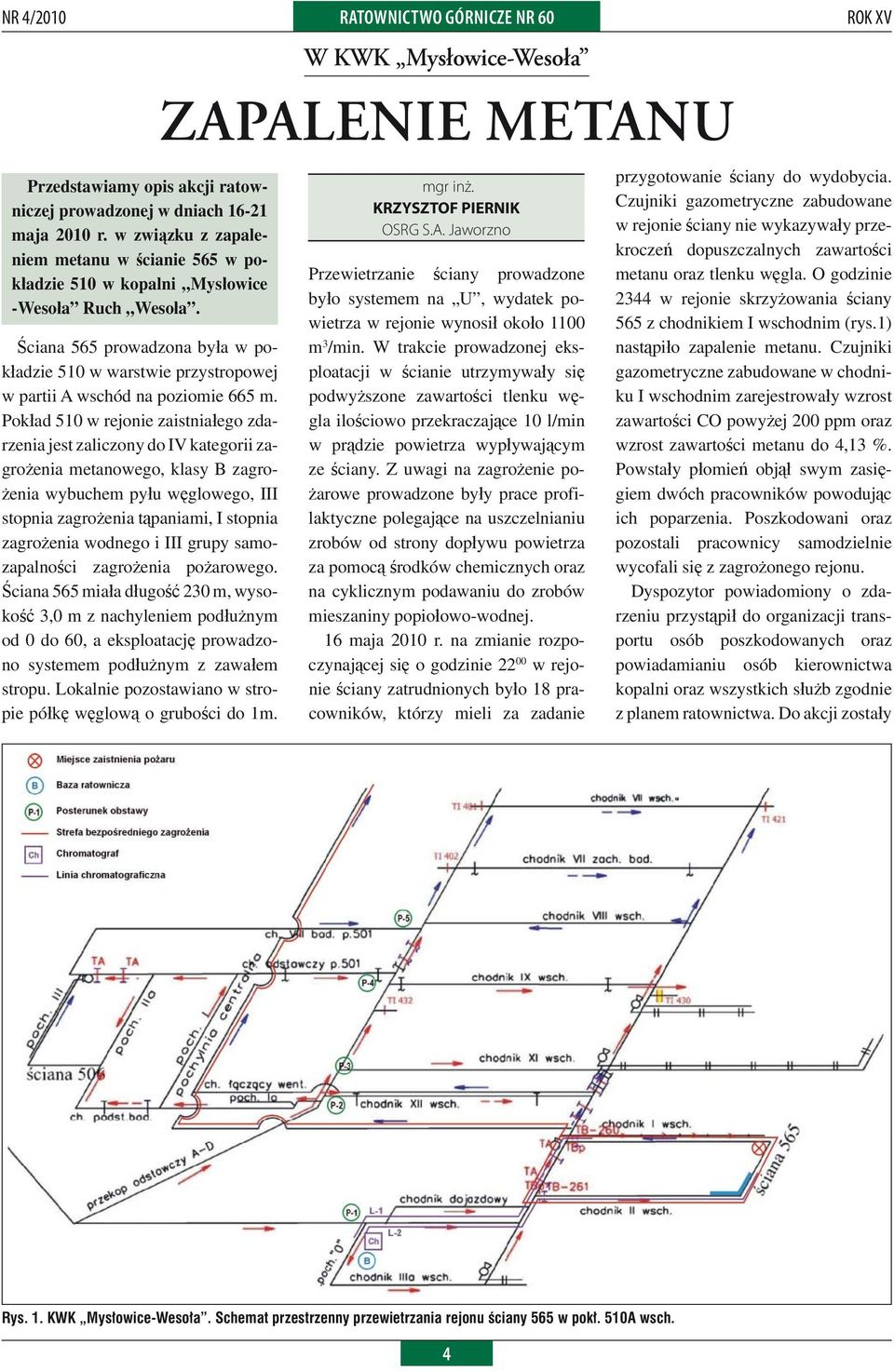 Pokład 510 w rejonie zaistniałego zdarzenia jest zaliczony do IV kategorii zagrożenia metanowego, klasy B zagrożenia wybuchem pyłu węglowego, III stopnia zagrożenia tąpaniami, I stopnia zagrożenia