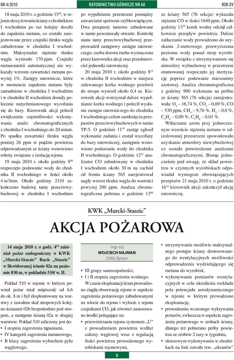 wschodnim. Maksymalne stężenie tlenku węgla wyniosło 170 ppm. Czuj niki metanometrii automatycznej nie wykazały wzrostu zawartości metanu powyżej 1%.