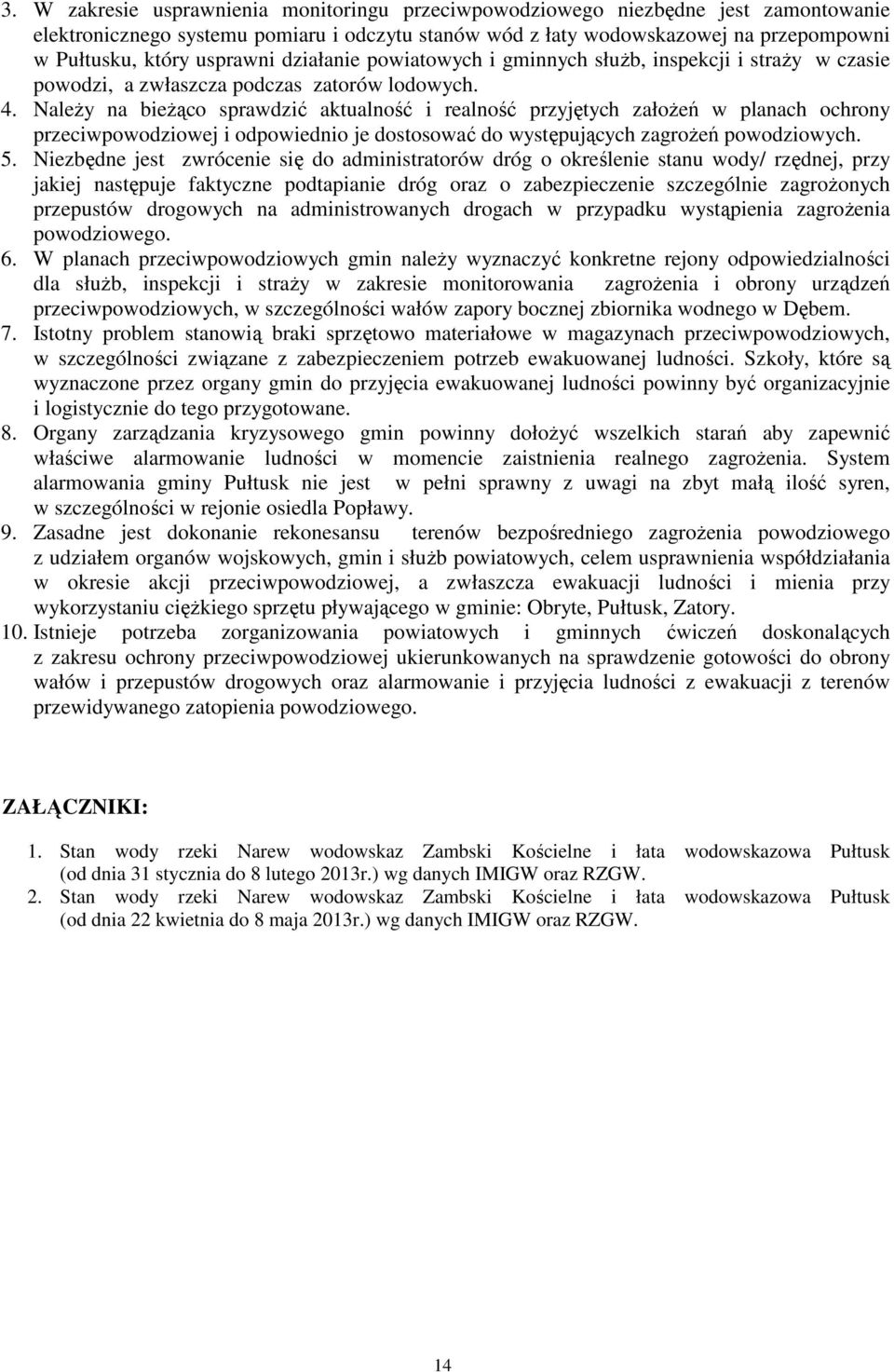 NaleŜy na bieŝąco sprawdzić aktualność i realność przyjętych załoŝeń w planach ochrony przeciwpowodziowej i odpowiednio je dostosować do występujących zagroŝeń powodziowych. 5.