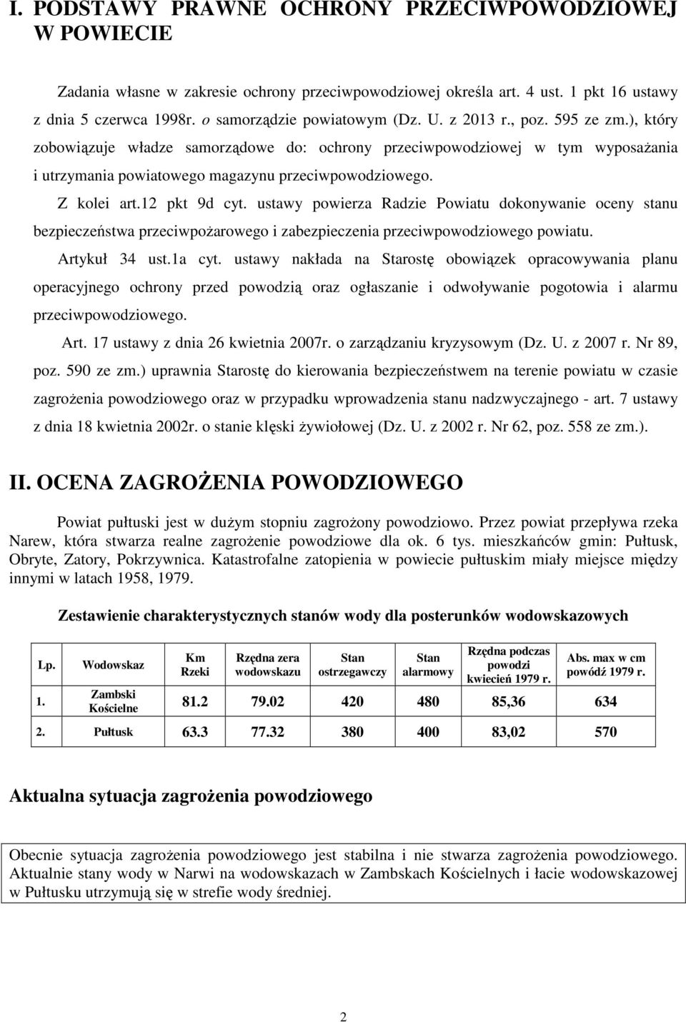 ustawy powierza Radzie Powiatu dokonywanie oceny stanu bezpieczeństwa przeciwpoŝarowego i zabezpieczenia przeciwpowodziowego powiatu. Artykuł 34 ust.1a cyt.