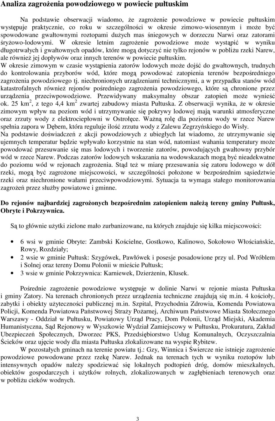 W okresie letnim zagroŝenie powodziowe moŝe wystąpić w wyniku długotrwałych i gwałtownych opadów, które mogą dotyczyć nie tylko rejonów w pobliŝu rzeki Narew, ale równieŝ jej dopływów oraz innych