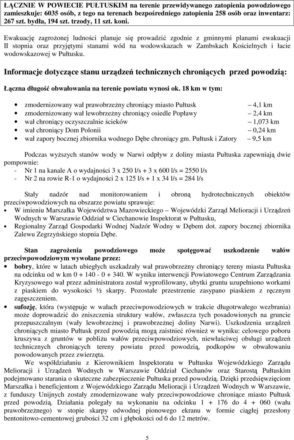 Ewakuację zagroŝonej ludności planuje się prowadzić zgodnie z gminnymi planami ewakuacji II stopnia oraz przyjętymi stanami wód na wodowskazach w Zambskach Kościelnych i łacie wodowskazowej w