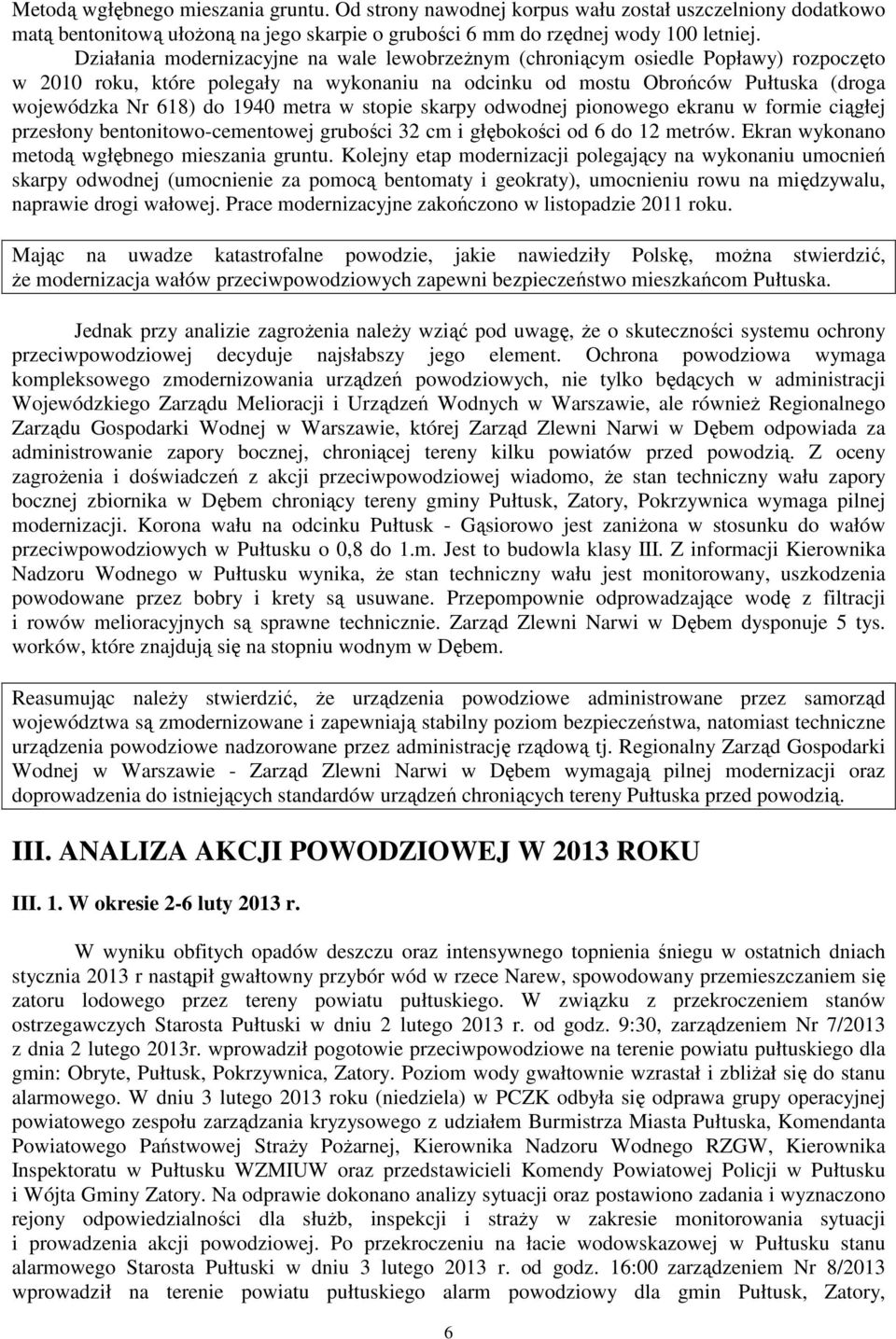 metra w stopie skarpy odwodnej pionowego ekranu w formie ciągłej przesłony bentonitowo-cementowej grubości 32 cm i głębokości od 6 do 12 metrów. Ekran wykonano metodą wgłębnego mieszania gruntu.