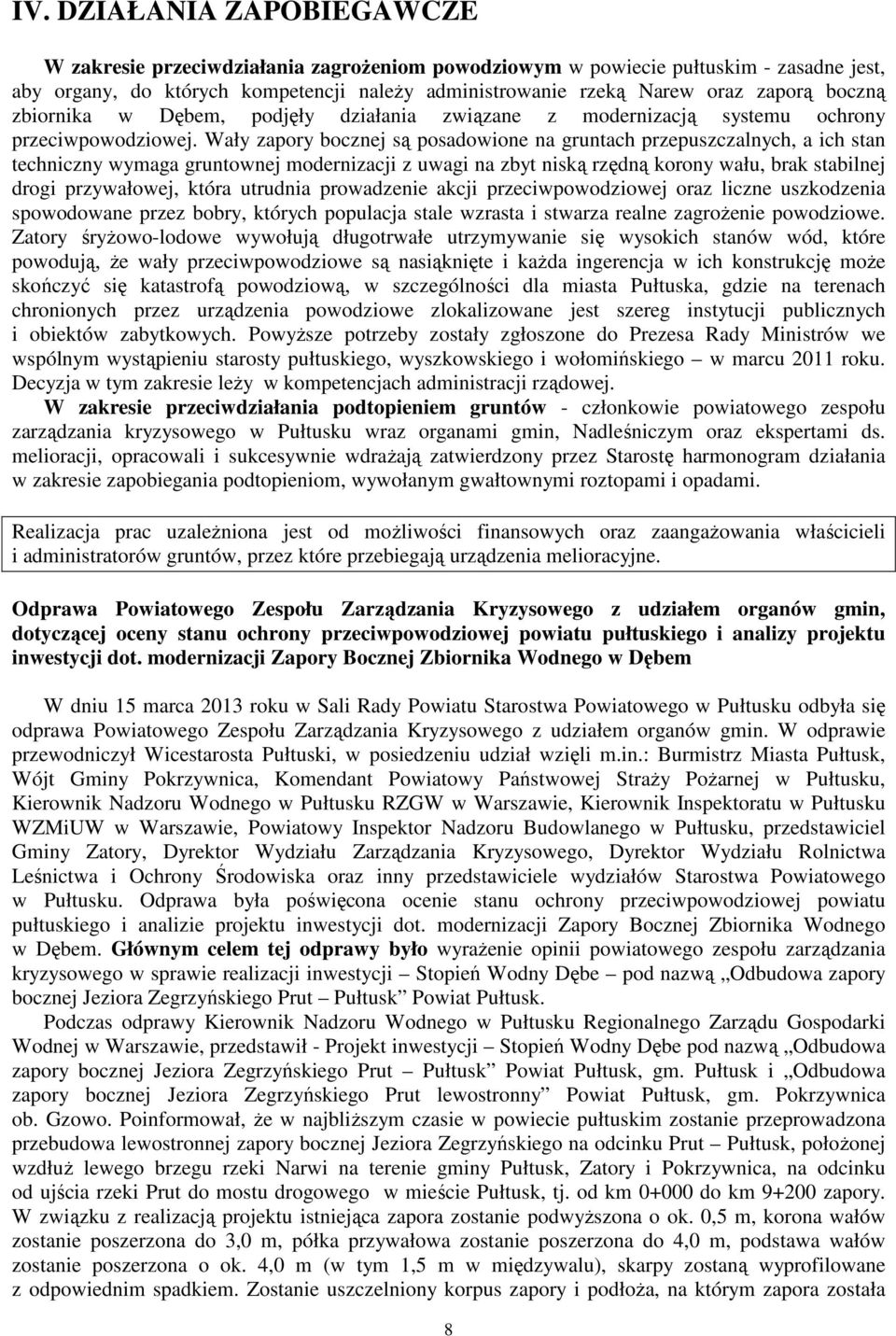 Wały zapory bocznej są posadowione na gruntach przepuszczalnych, a ich stan techniczny wymaga gruntownej modernizacji z uwagi na zbyt niską rzędną korony wału, brak stabilnej drogi przywałowej, która