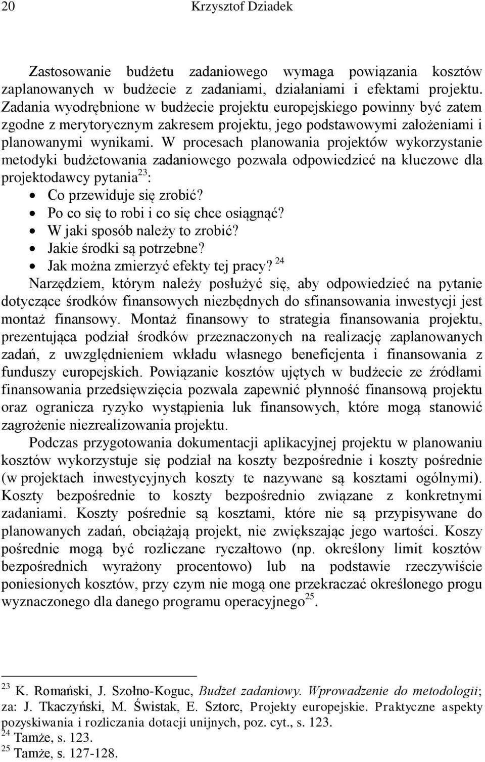 W procesach planowania projektów wykorzystanie metodyki budżetowania zadaniowego pozwala odpowiedzieć na kluczowe dla projektodawcy pytania 23 : Co przewiduje się zrobić?