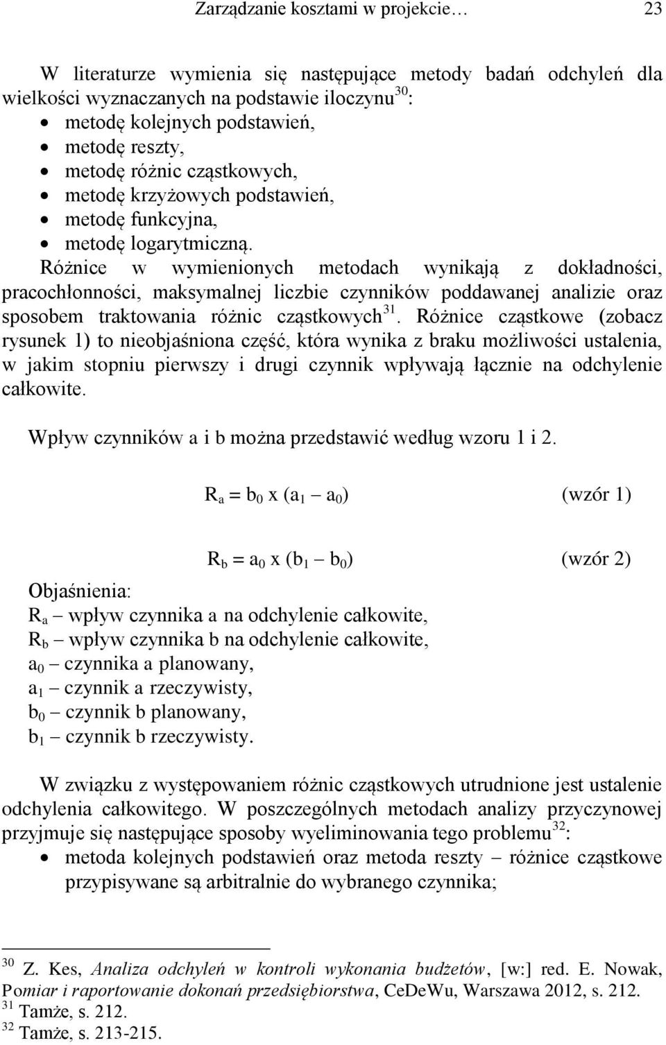 Różnice w wymienionych metodach wynikają z dokładności, pracochłonności, maksymalnej liczbie czynników poddawanej analizie oraz sposobem traktowania różnic cząstkowych 31.