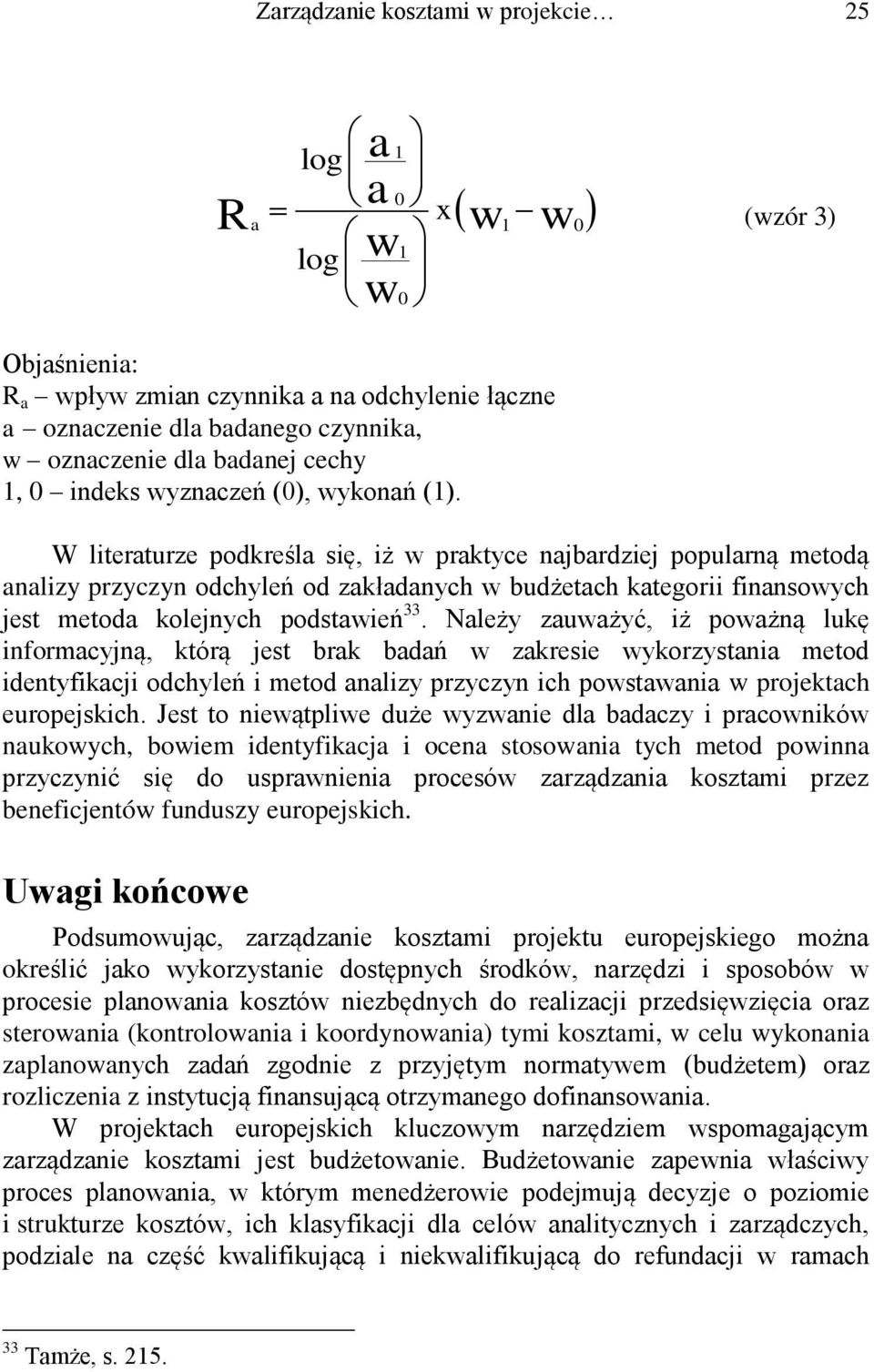 W literaturze podkreśla się, iż w praktyce najbardziej popularną metodą analizy przyczyn odchyleń od zakładanych w budżetach kategorii finansowych jest metoda kolejnych podstawień 33.