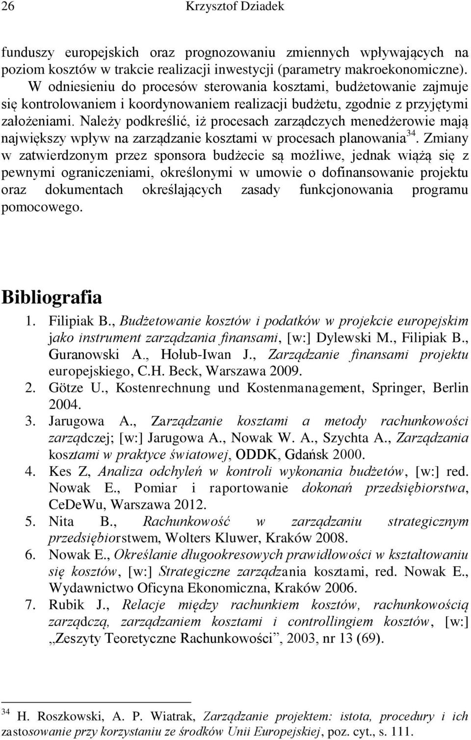 Należy podkreślić, iż procesach zarządczych menedżerowie mają największy wpływ na zarządzanie kosztami w procesach planowania 34.