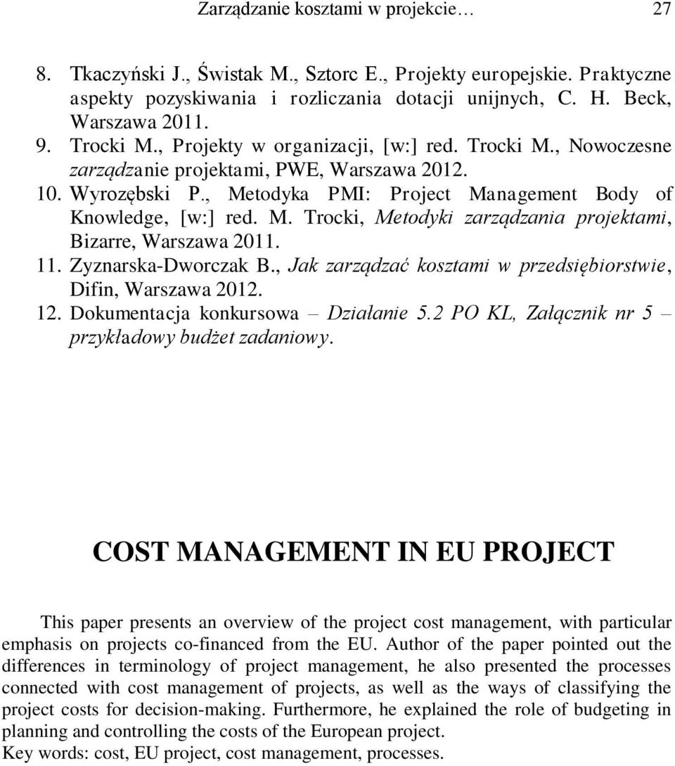11. Zyznarska-Dworczak B., Jak zarządzać kosztami w przedsiębiorstwie, Difin, Warszawa 2012. 12. Dokumentacja konkursowa Działanie 5.2 PO KL, Załącznik nr 5 przykładowy budżet zadaniowy.