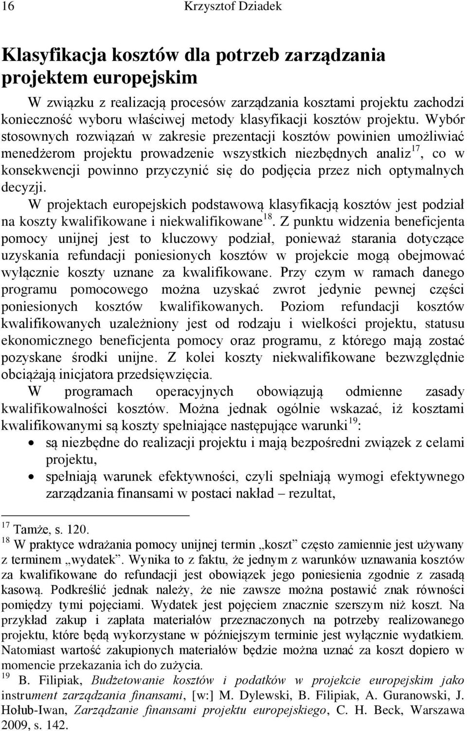 Wybór stosownych rozwiązań w zakresie prezentacji kosztów powinien umożliwiać menedżerom projektu prowadzenie wszystkich niezbędnych analiz 17, co w konsekwencji powinno przyczynić się do podjęcia