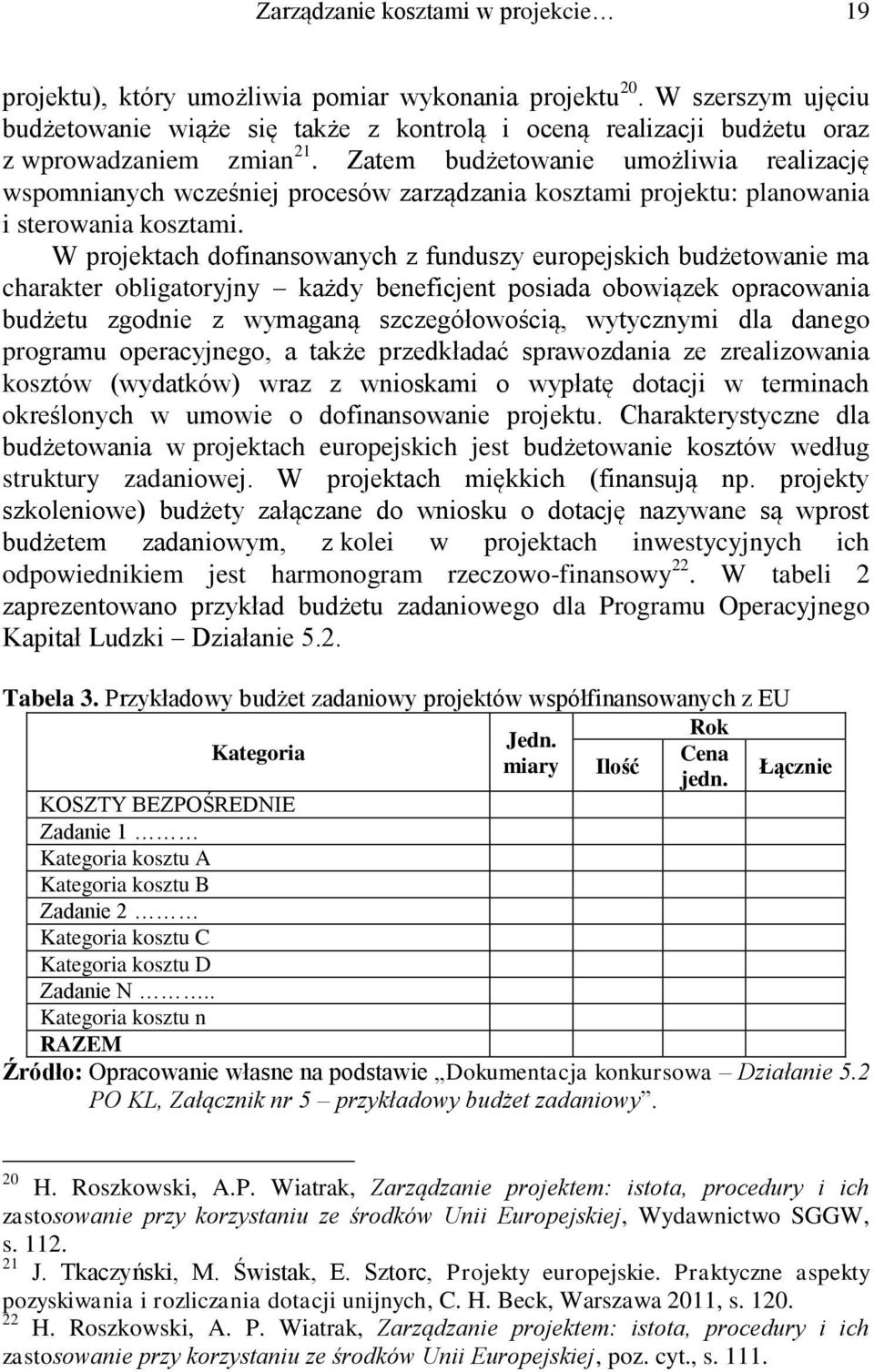 Zatem budżetowanie umożliwia realizację wspomnianych wcześniej procesów zarządzania kosztami projektu: planowania i sterowania kosztami.