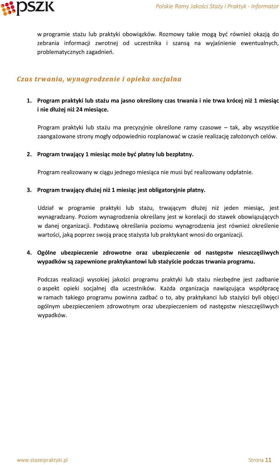 Program praktyki lub stażu ma precyzyjnie określone ramy czasowe tak, aby wszystkie zaangażowane strony mogły odpowiednio rozplanować w czasie realizację założonych celów. 2.