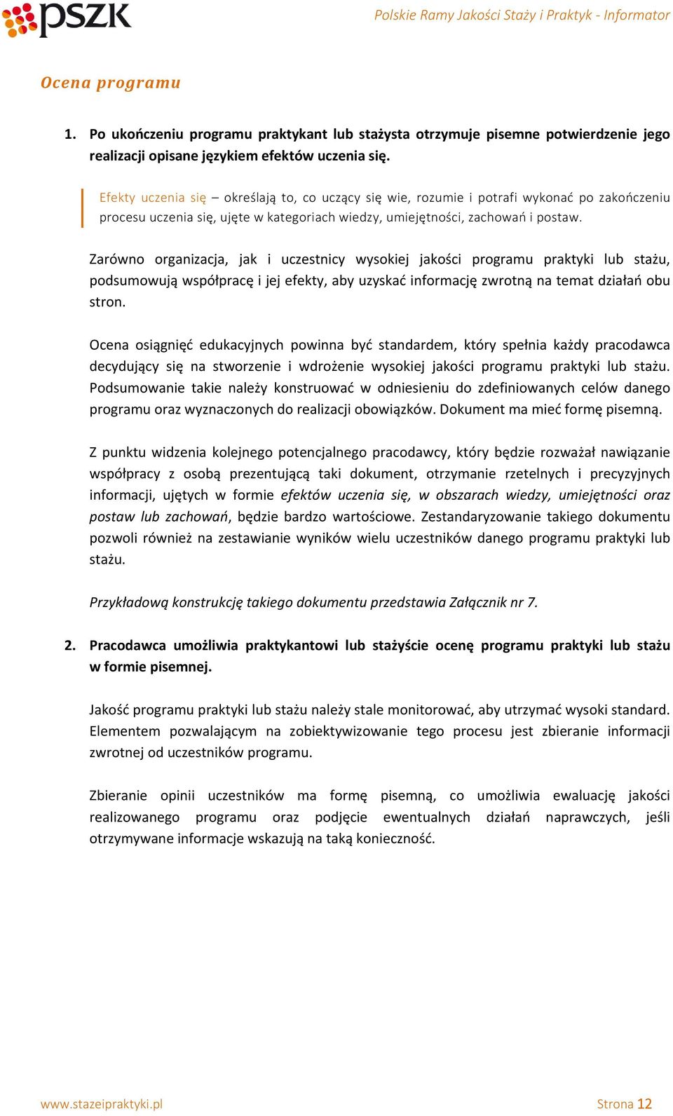 Zarówno organizacja, jak i uczestnicy wysokiej jakości programu praktyki lub stażu, podsumowują współpracę i jej efekty, aby uzyskać informację zwrotną na temat działań obu stron.