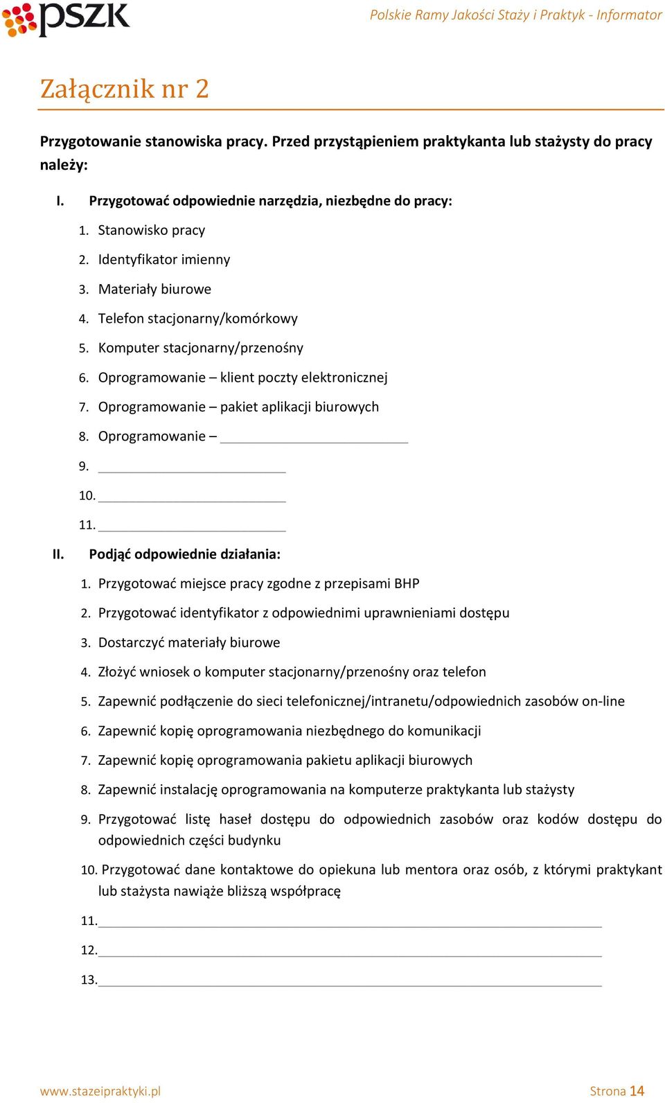 Oprogramowanie pakiet aplikacji biurowych 8. Oprogramowanie 9. 10. 11. II. Podjąć odpowiednie działania: 1. Przygotować miejsce pracy zgodne z przepisami BHP 2.
