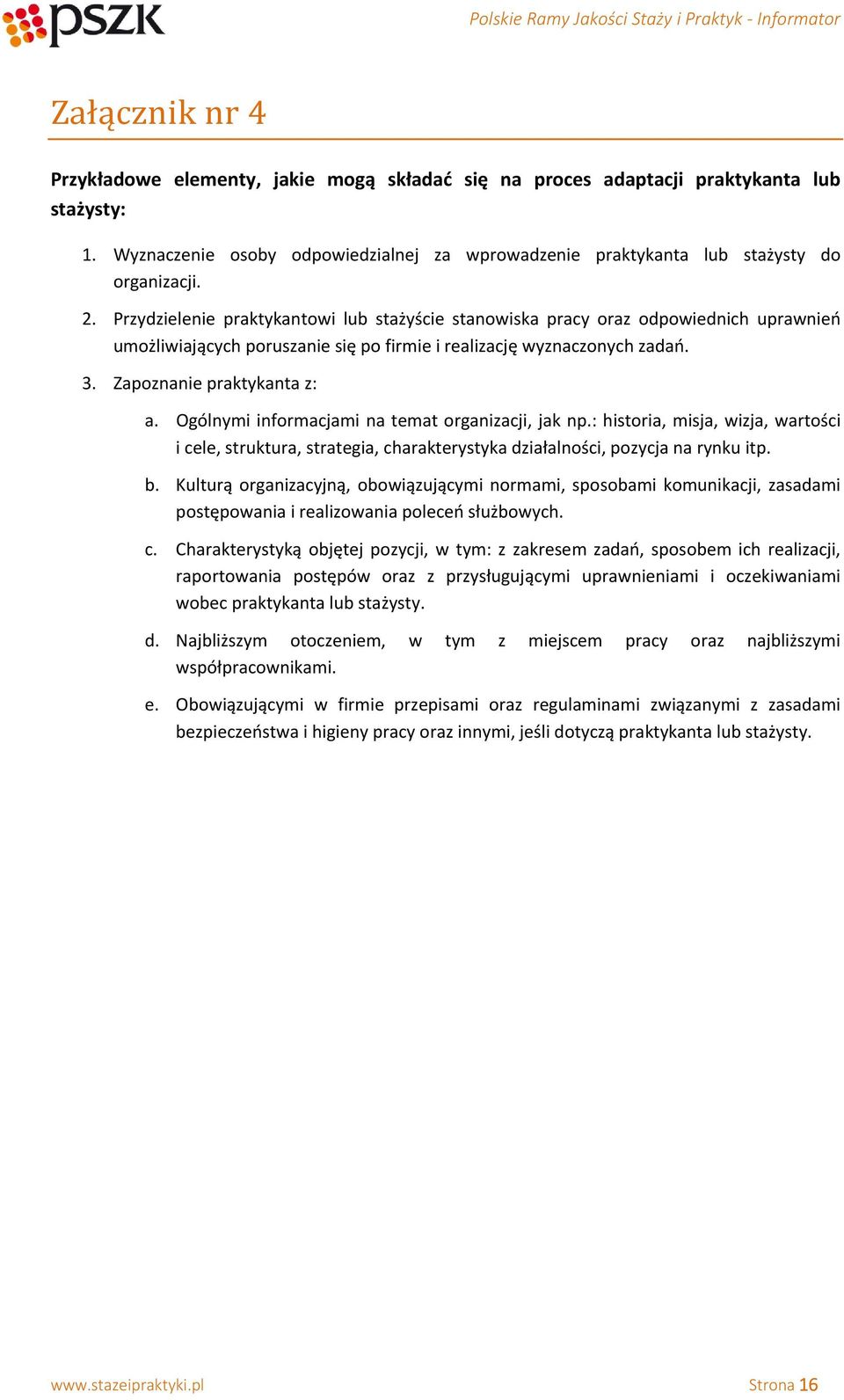 Ogólnymi informacjami na temat organizacji, jak np.: historia, misja, wizja, wartości i cele, struktura, strategia, charakterystyka działalności, pozycja na rynku itp. b.