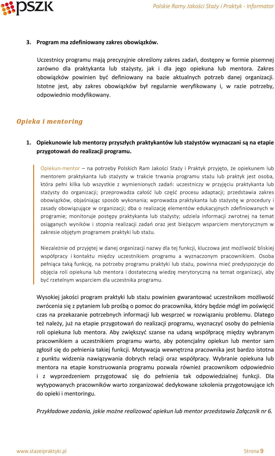 Zakres obowiązków powinien być definiowany na bazie aktualnych potrzeb danej organizacji. Istotne jest, aby zakres obowiązków był regularnie weryfikowany i, w razie potrzeby, odpowiednio modyfikowany.